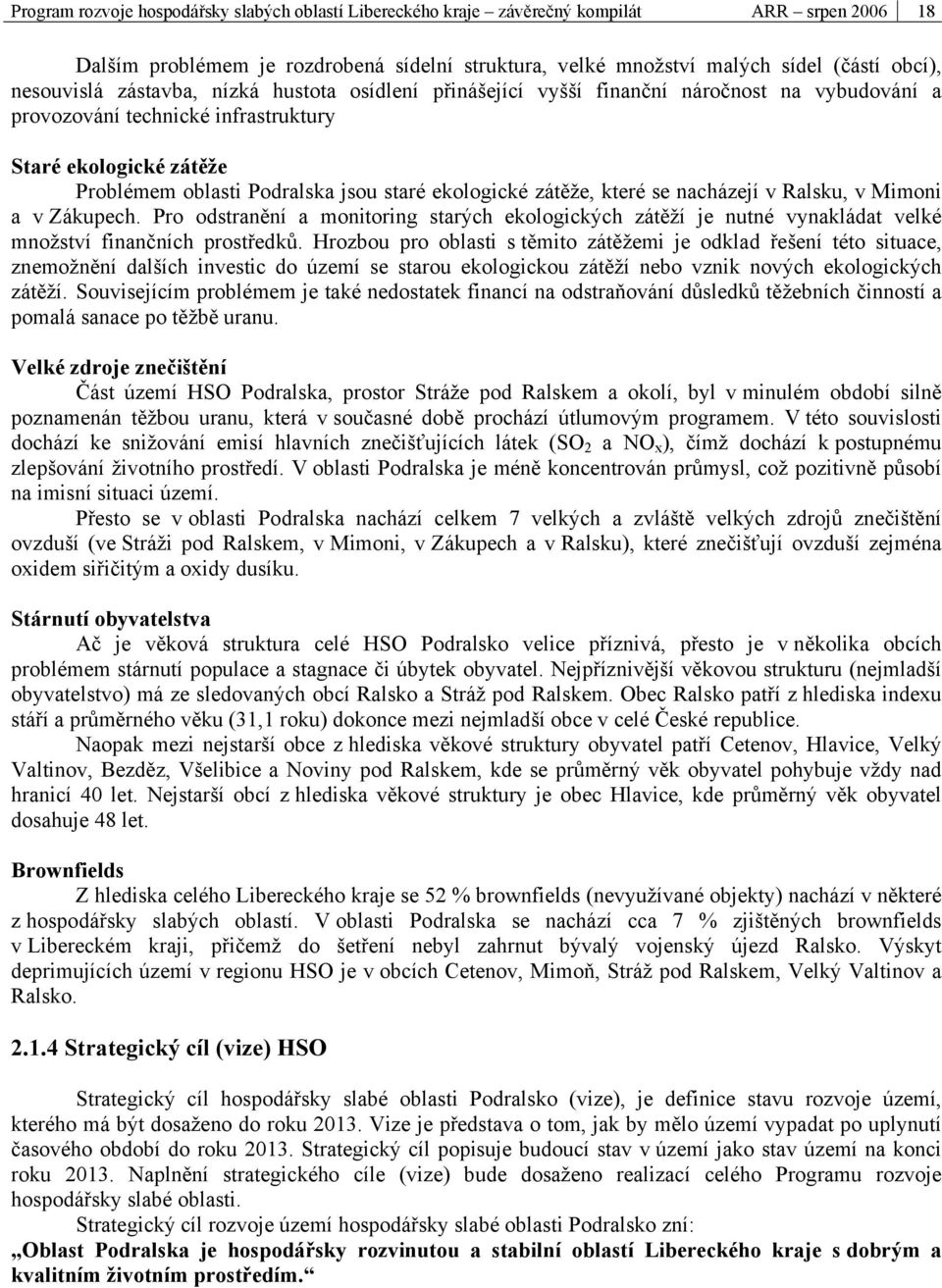 ekologické zátěže, které se nacházejí v Ralsku, v Mimoni a v Zákupech. Pro odstranění a monitoring starých ekologických zátěží je nutné vynakládat velké množství finančních prostředků.