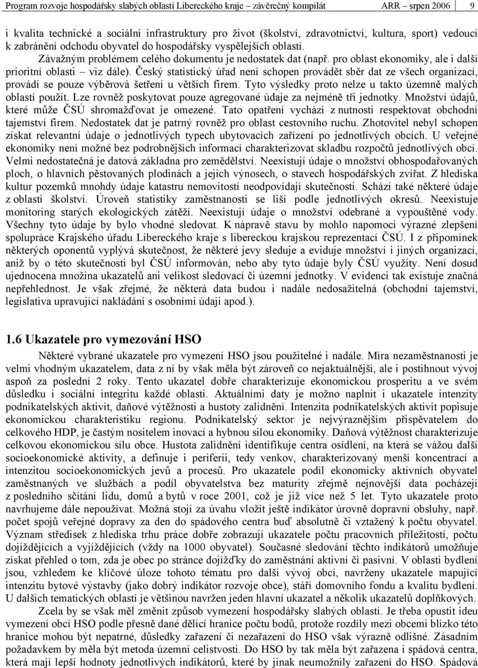 Český statistický úřad není schopen provádět sběr dat ze všech organizací, provádí se pouze výběrová šetření u větších firem. Tyto výsledky proto nelze u takto územně malých oblastí použít.