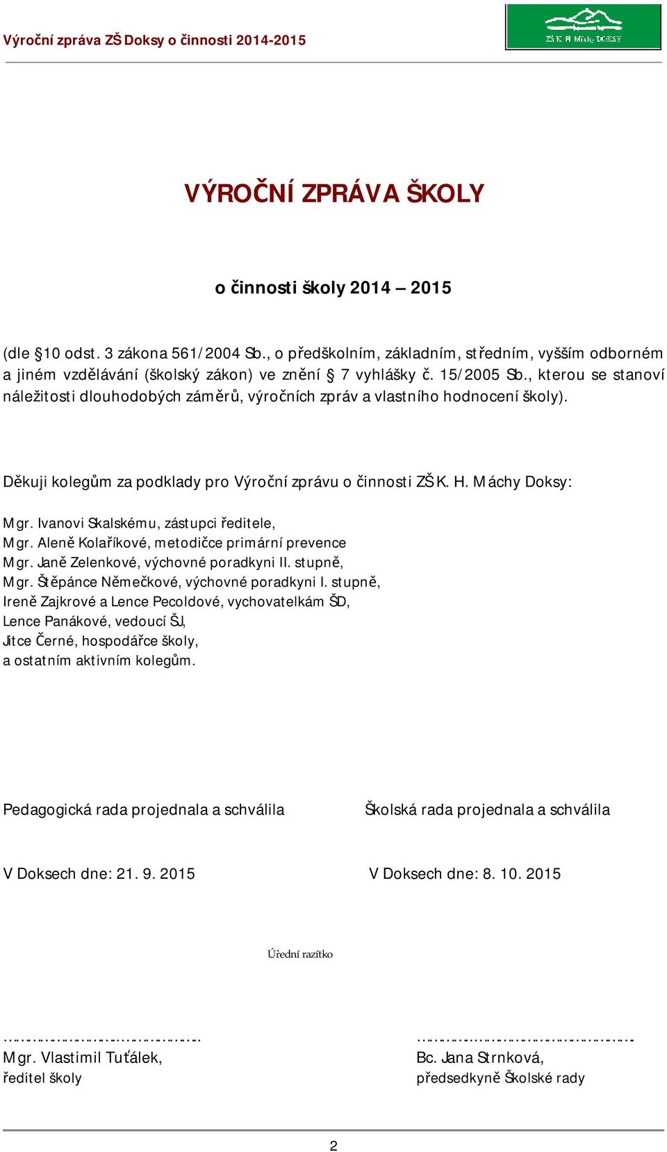 , kterou se stanoví náležitosti dlouhodobých záměrů, výročních zpráv a vlastního hodnocení školy). Děkuji kolegům za podklady pro Výroční zprávu o činnosti ZŠ K. H. Máchy Doksy: Mgr.