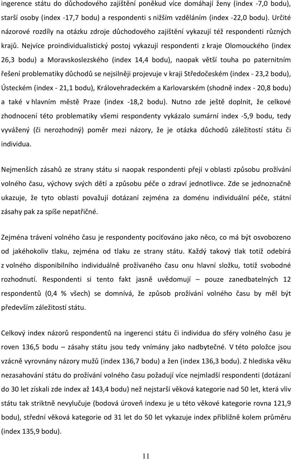 Nejvíce proindividualistický postoj vykazují respondenti z kraje Olomouckého (index 26,3 bodu) a Moravskoslezského (index 14,4 bodu), naopak větší touha po paternitním řešení problematiky důchodů se