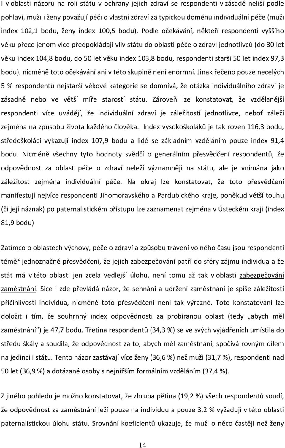 Podle očekávání, někteří respondenti vyššího věku přece jenom více předpokládají vliv státu do oblasti péče o zdraví jednotlivců (do 30 let věku index 104,8 bodu, do 50 let věku index 103,8 bodu,