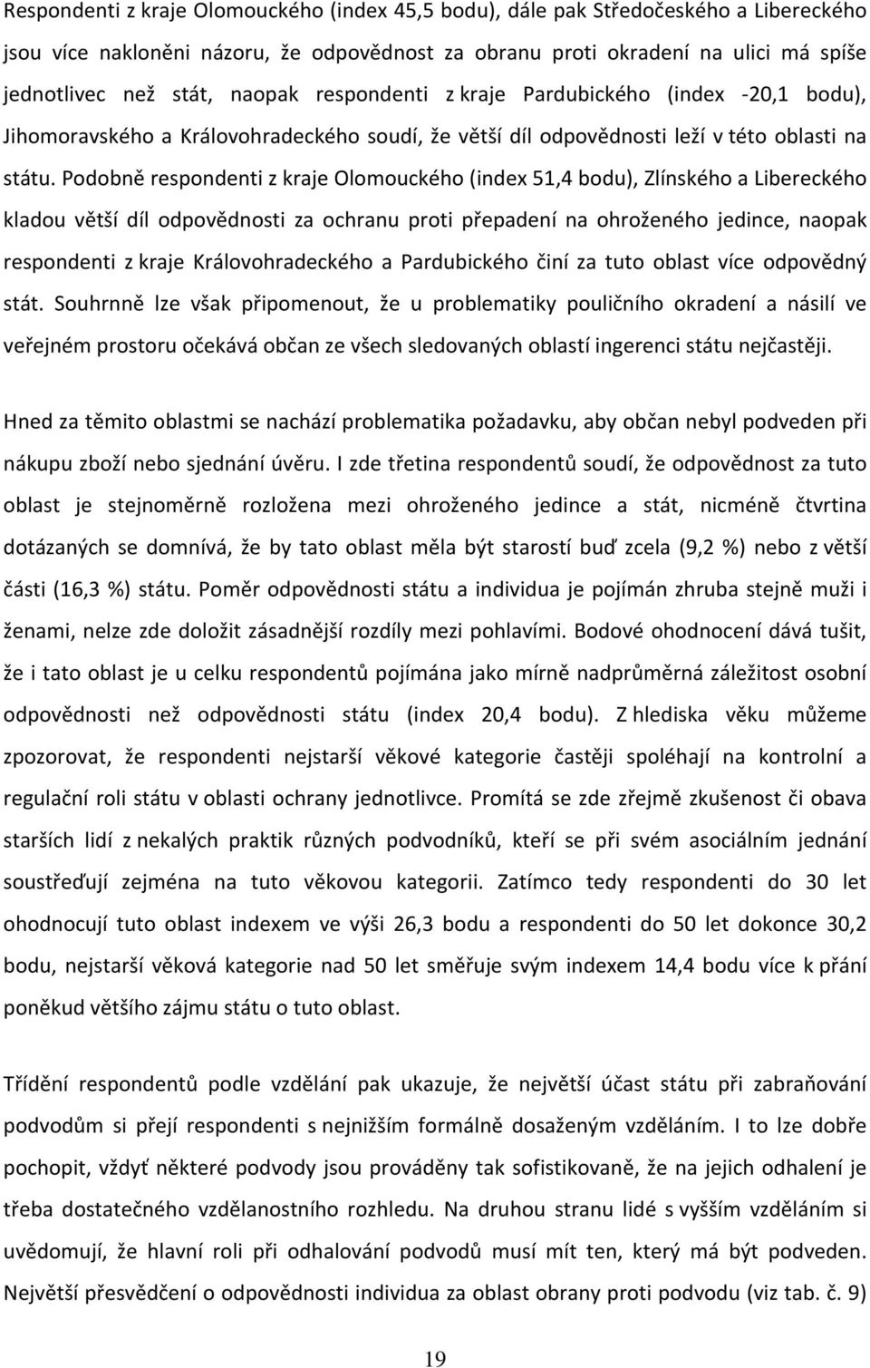 Podobně respondenti z kraje Olomouckého (index 51,4 bodu), Zlínského a Libereckého kladou větší díl odpovědnosti za ochranu proti přepadení na ohroženého jedince, naopak respondenti z kraje