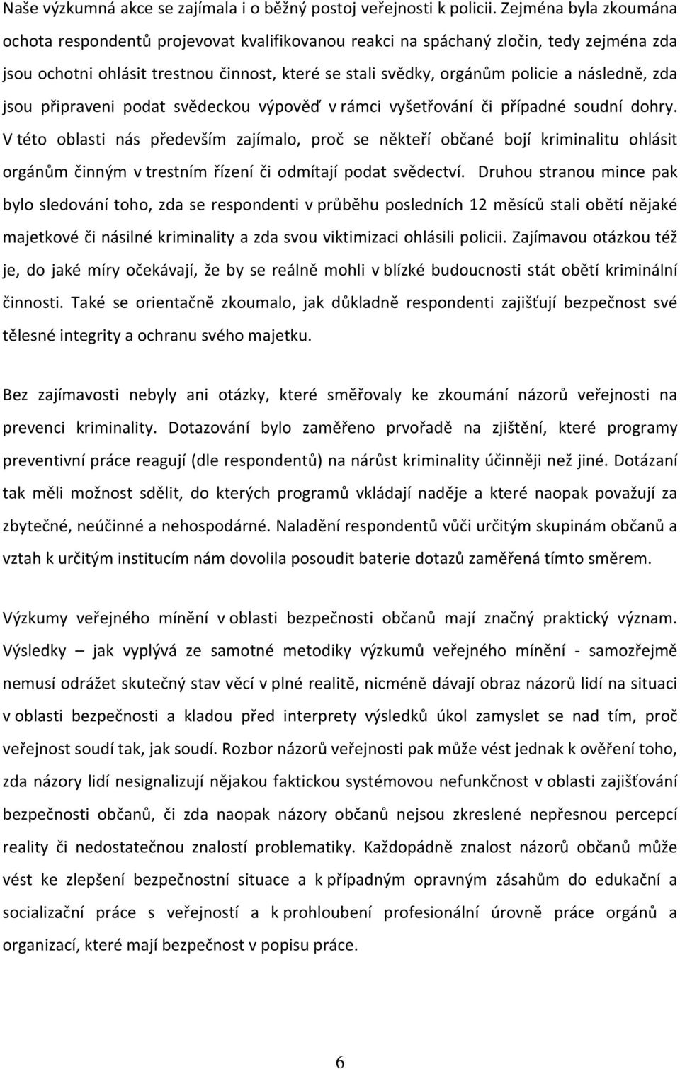 následně, zda jsou připraveni podat svědeckou výpověď v rámci vyšetřování či případné soudní dohry.