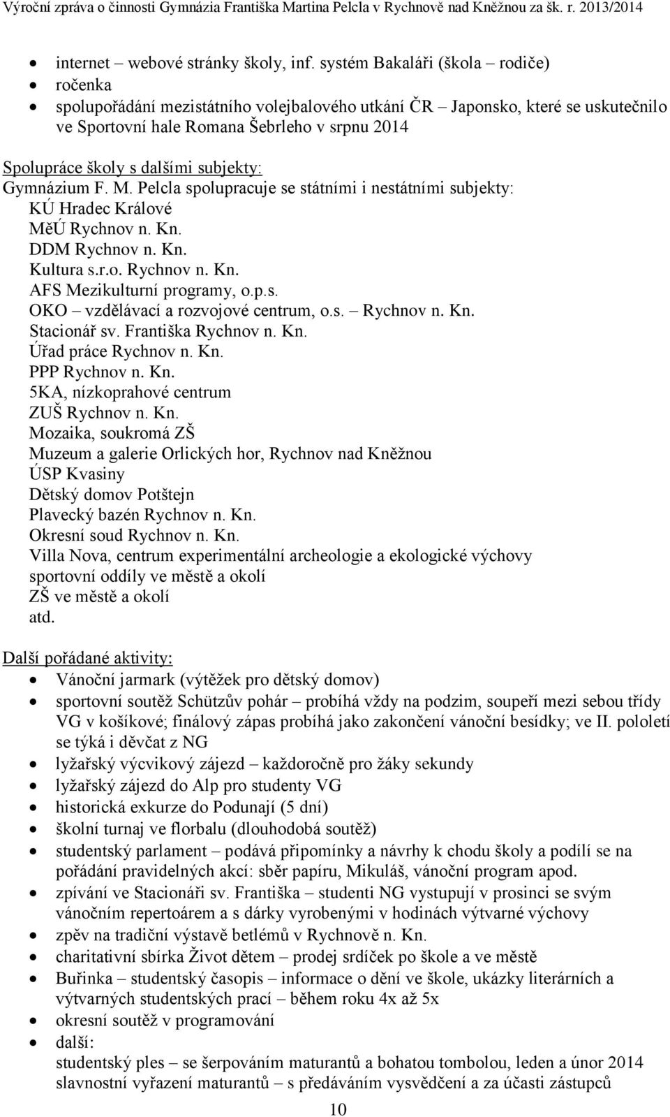 subjekty: Gymnázium F. M. Pelcla spolupracuje se státními i nestátními subjekty: KÚ Hradec Králové MěÚ Rychnov n. Kn. DDM Rychnov n. Kn. Kultura s.r.o. Rychnov n. Kn. AFS Mezikulturní programy, o.p.s. OKO vzdělávací a rozvojové centrum, o.