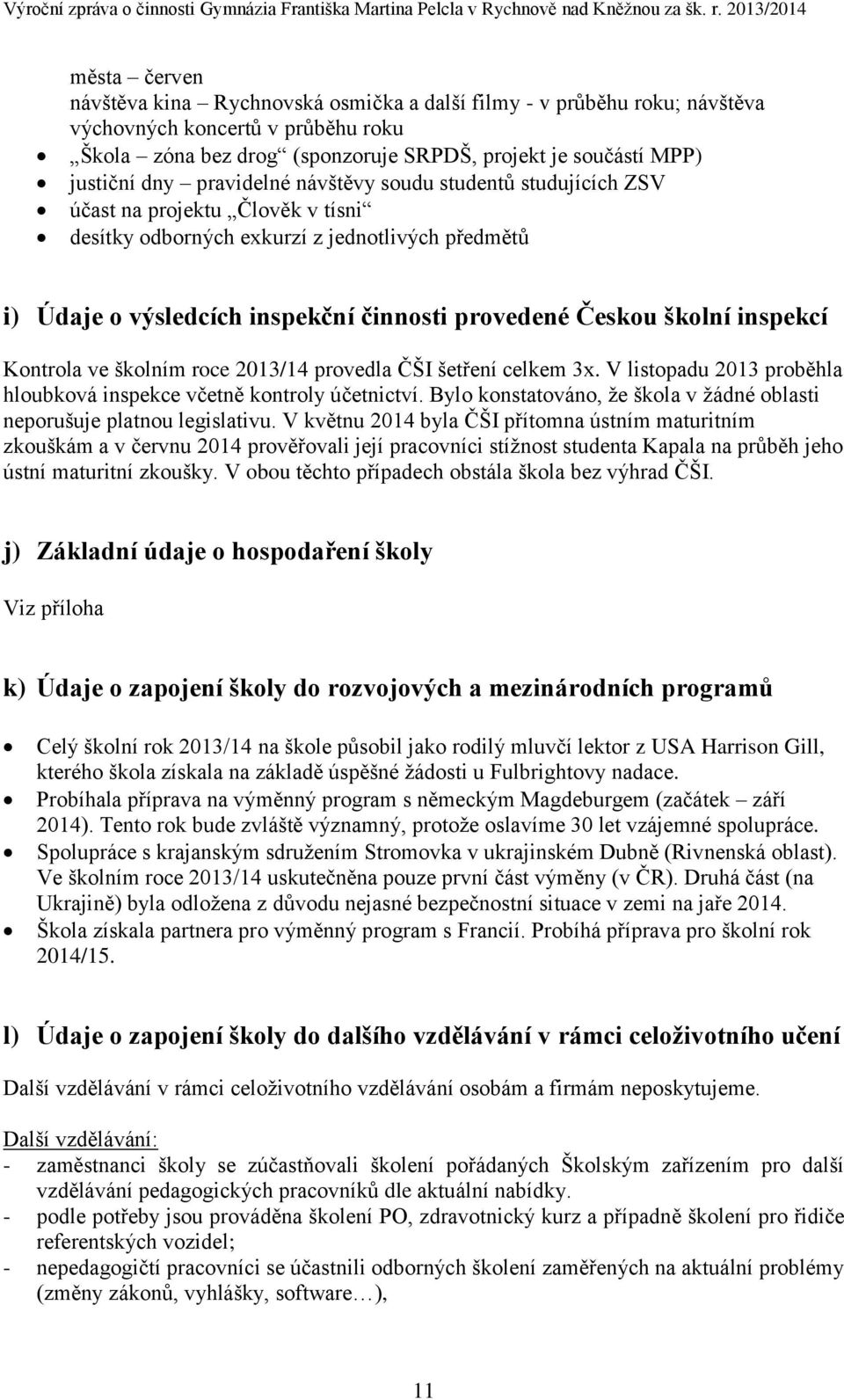 inspekcí Kontrola ve školním roce 2013/14 provedla ČŠI šetření celkem 3x. V listopadu 2013 proběhla hloubková inspekce včetně kontroly účetnictví.