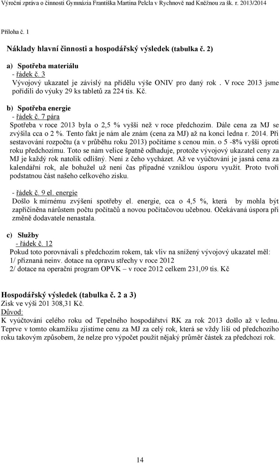 Dále cena za MJ se zvýšila cca o 2 %. Tento fakt je nám ale znám (cena za MJ) až na konci ledna r. 2014. Při sestavování rozpočtu (a v průběhu roku 2013) počítáme s cenou min.