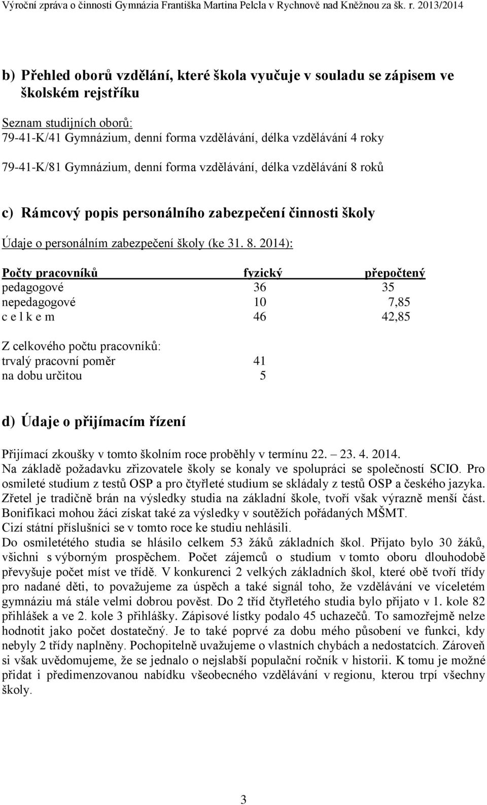 roků c) Rámcový popis personálního zabezpečení činnosti školy Údaje o personálním zabezpečení školy (ke 31. 8.