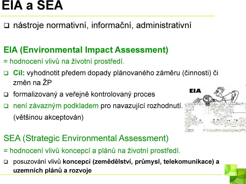 Cíl: vyhodnotit předem dopady plánovaného záměru (činnosti) či změn na ŽP formalizovaný a veřejně kontrolovaný proces není