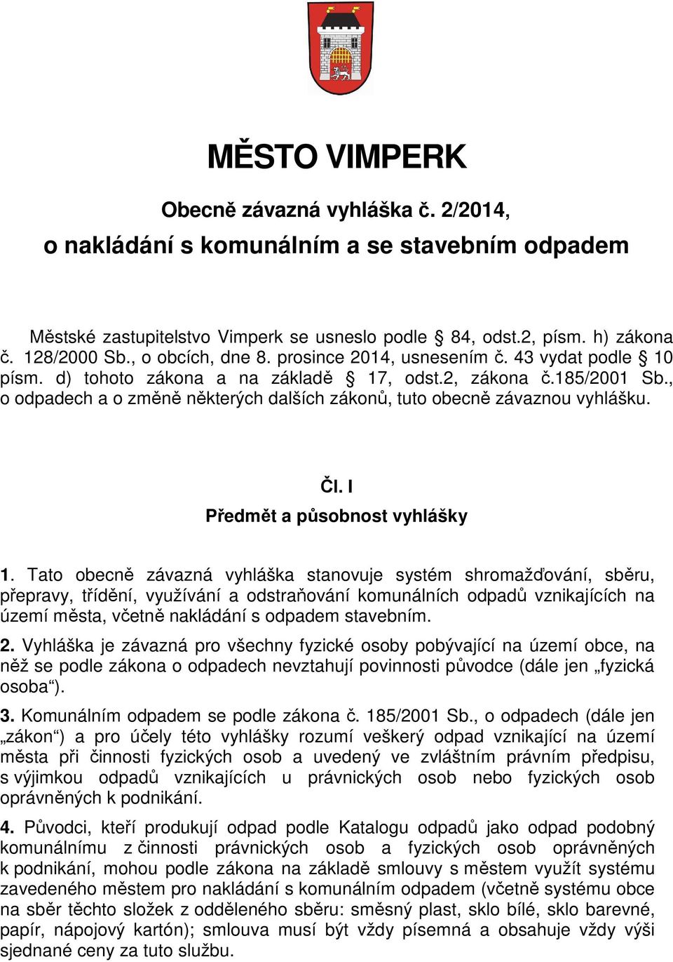 , o odpadech a o změně některých dalších zákonů, tuto obecně závaznou vyhlášku. Čl. I Předmět a působnost vyhlášky 1.