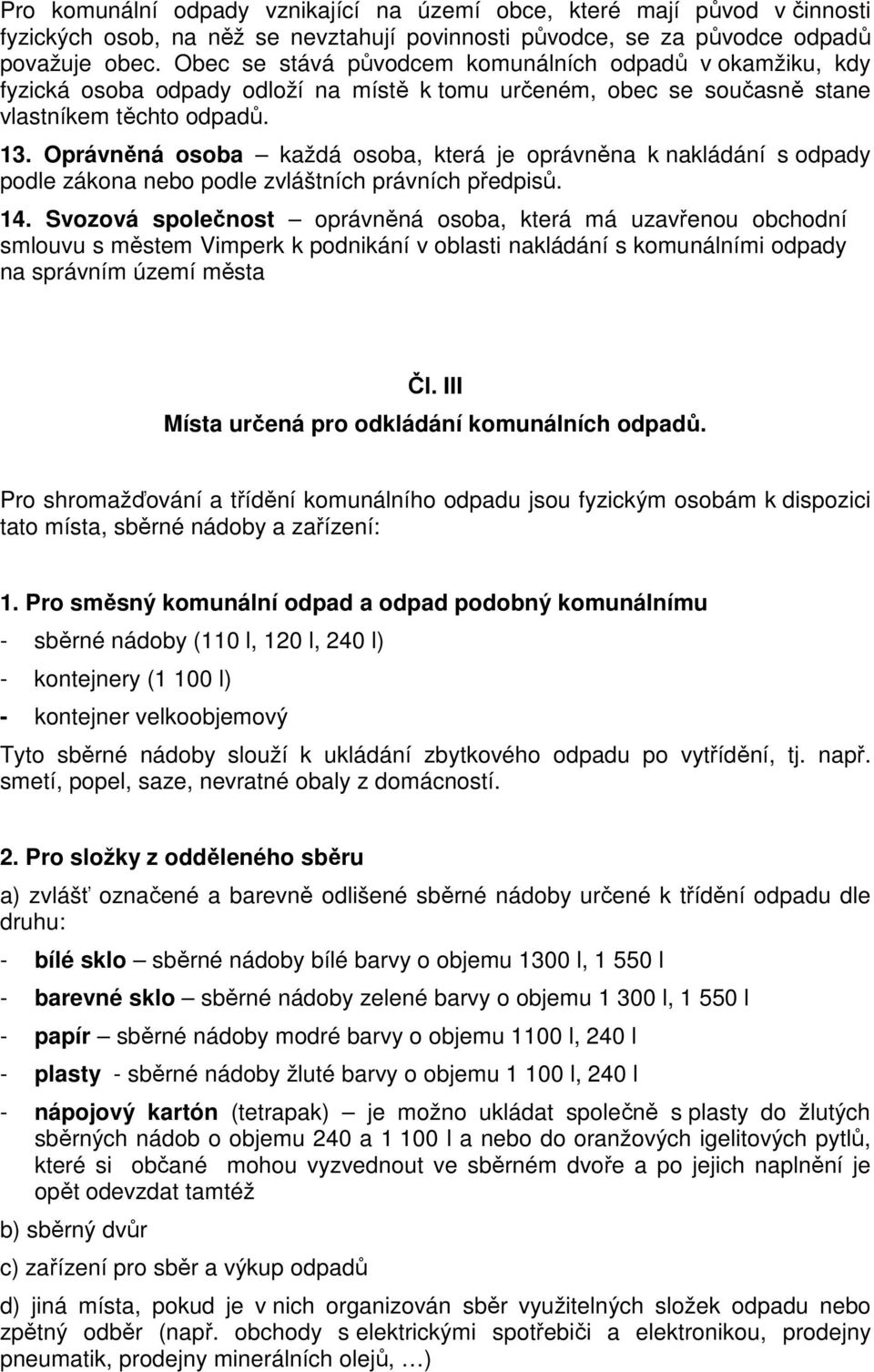 Oprávněná osoba každá osoba, která je oprávněna k nakládání s odpady podle zákona nebo podle zvláštních právních předpisů. 14.