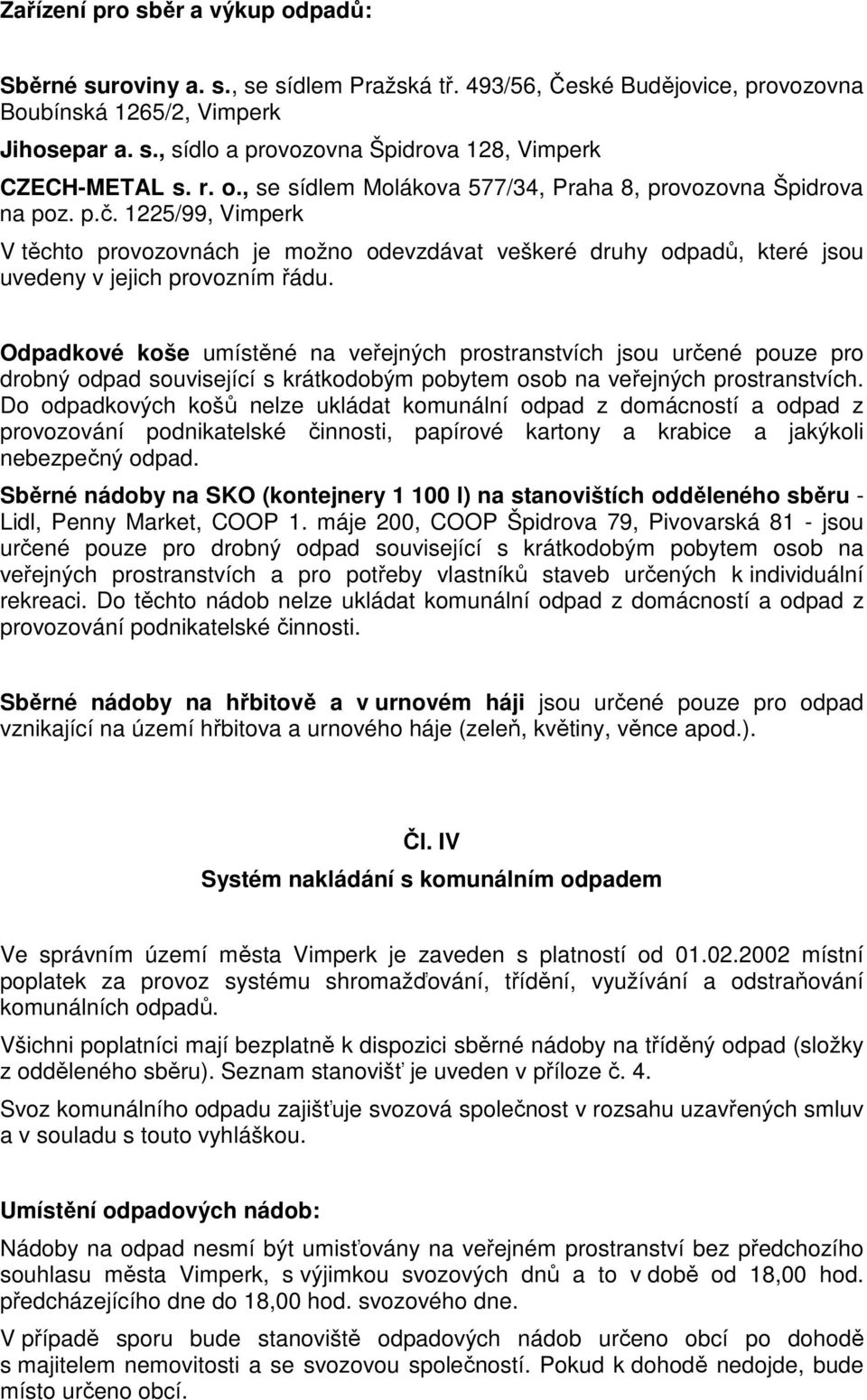 Odpadkové koše umístěné na veřejných prostranstvích jsou určené pouze pro drobný odpad související s krátkodobým pobytem osob na veřejných prostranstvích.