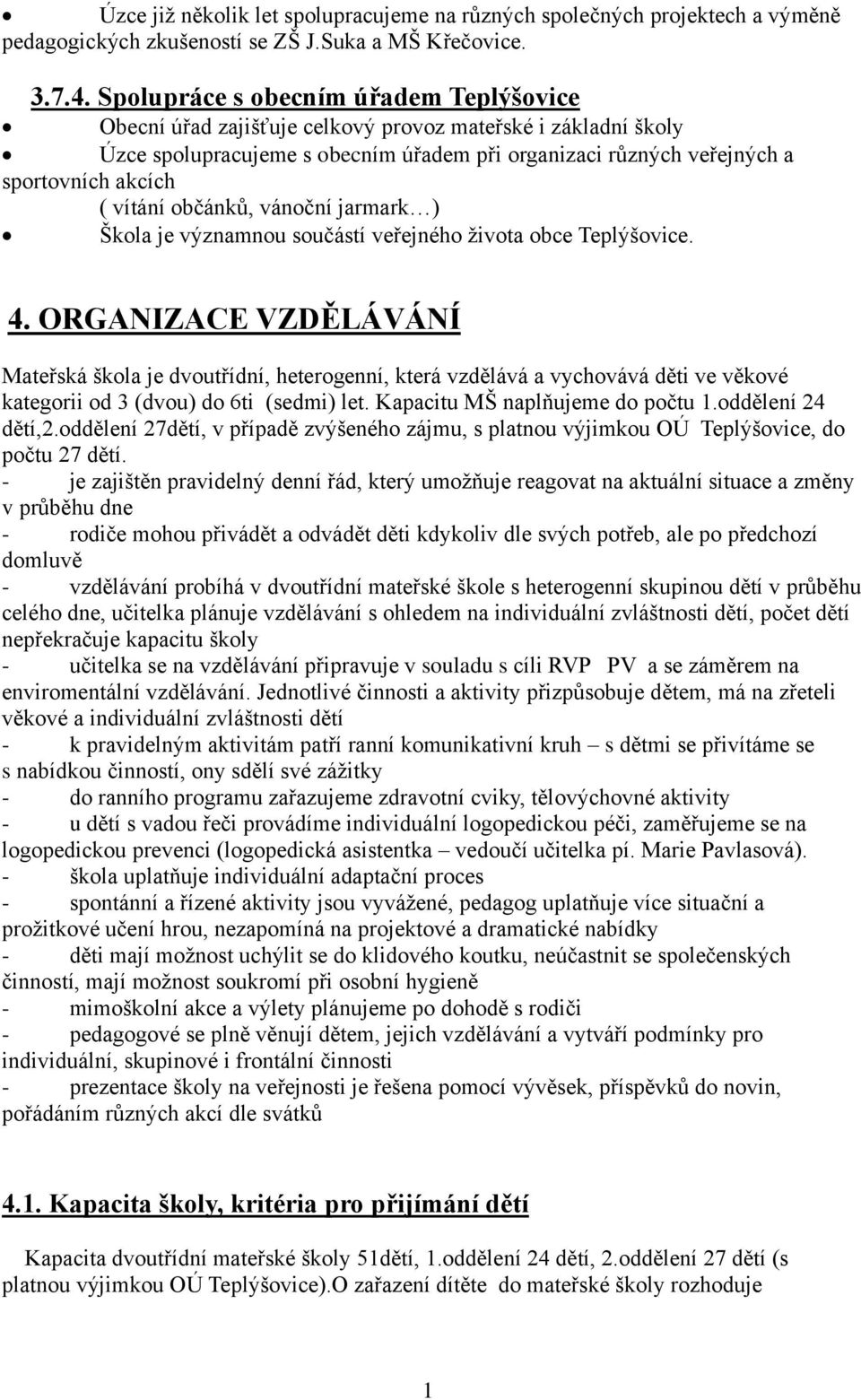 vítání občánků, vánoční jarmark ) Škola je významnou součástí veřejného života obce Teplýšovice. 4.