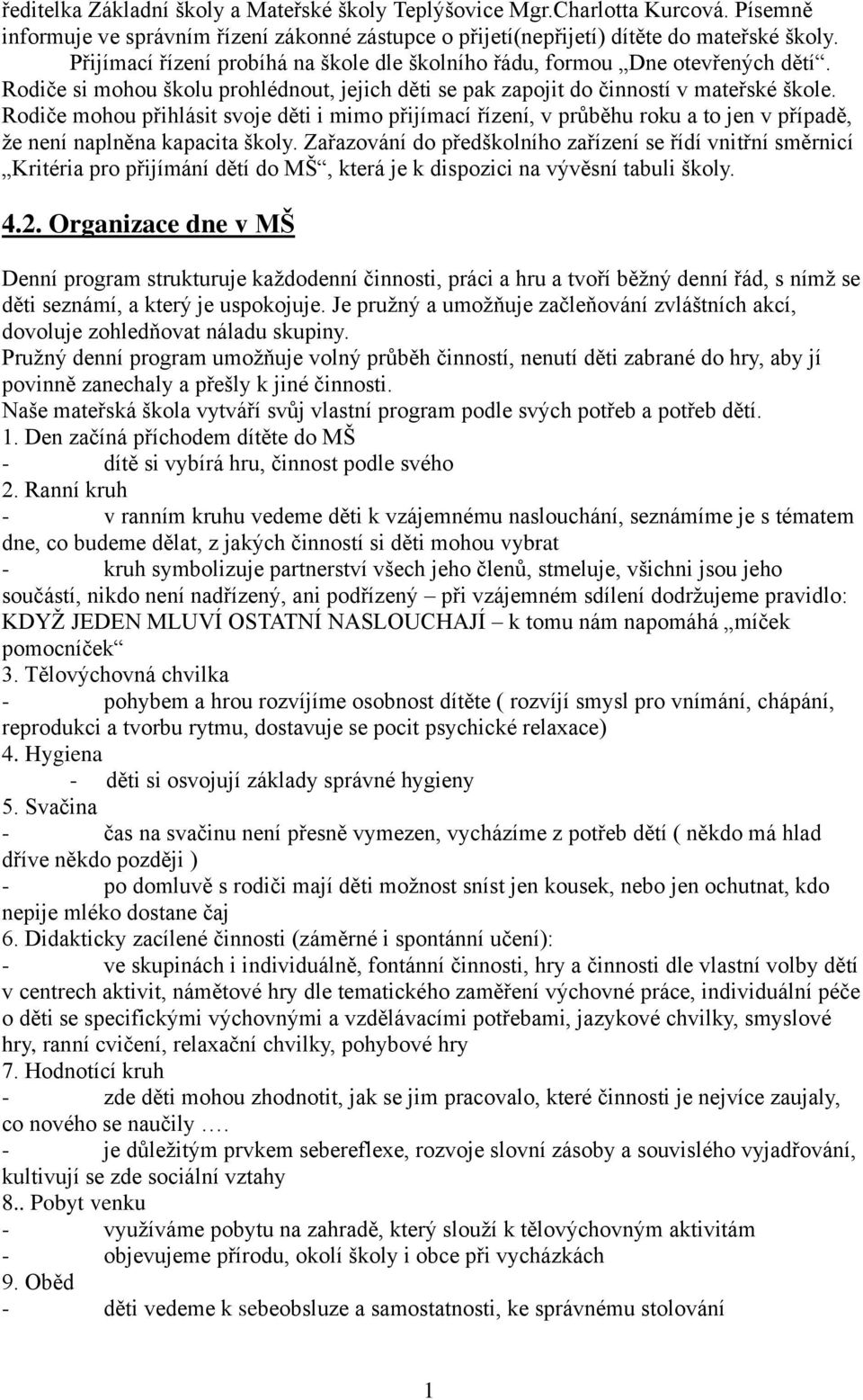 Rodiče mohou přihlásit svoje děti i mimo přijímací řízení, v průběhu roku a to jen v případě, že není naplněna kapacita školy.