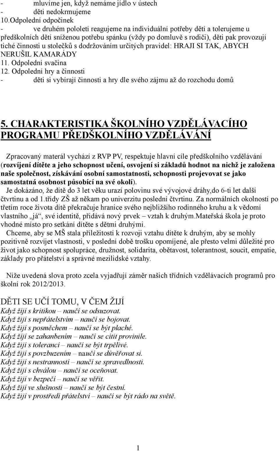 u stolečků s dodržováním určitých pravidel: HRAJI SI TAK, ABYCH NERUŠIL KAMARÁDY 11. Odpolední svačina 12.