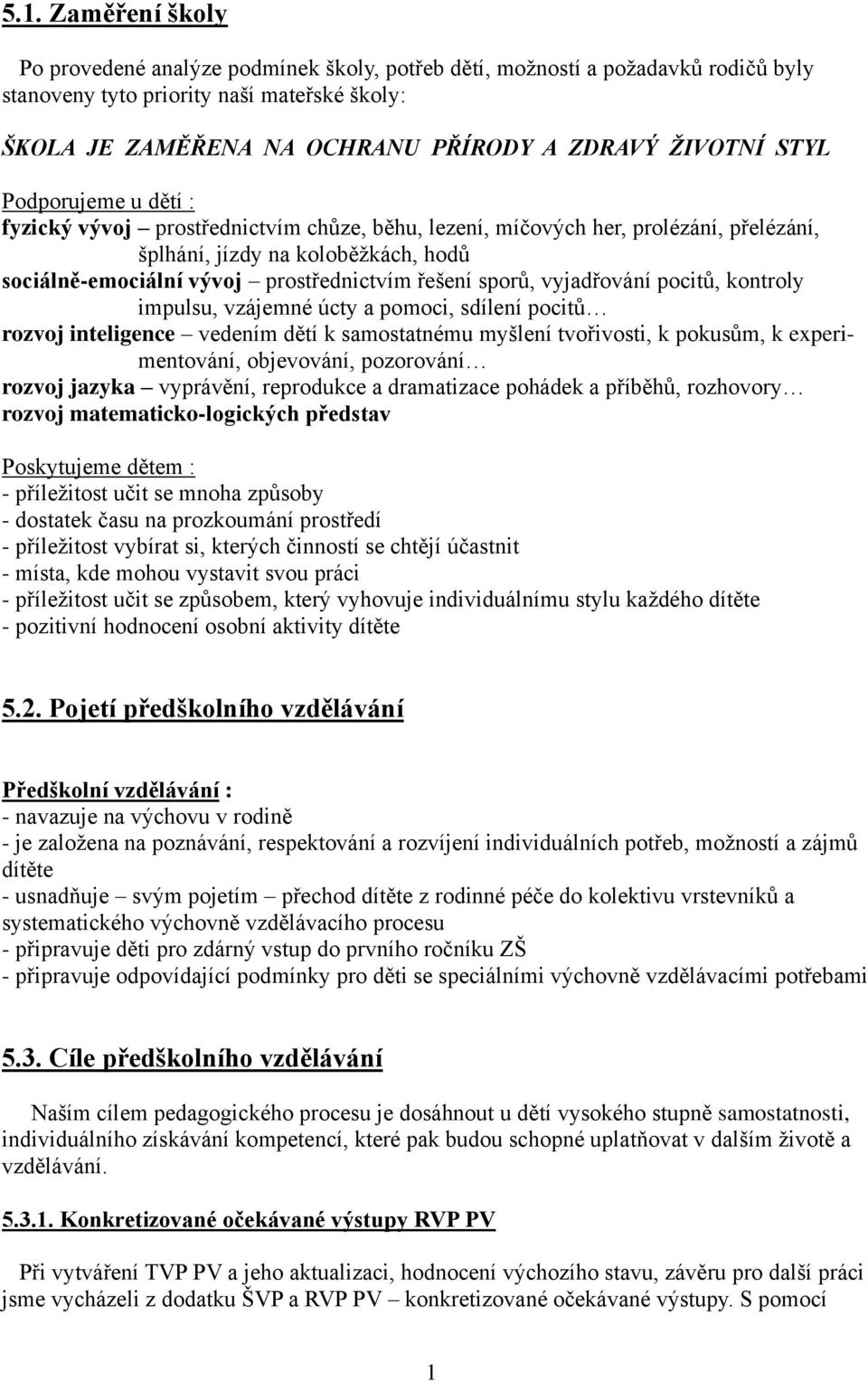 řešení sporů, vyjadřování pocitů, kontroly impulsu, vzájemné úcty a pomoci, sdílení pocitů rozvoj inteligence vedením dětí k samostatnému myšlení tvořivosti, k pokusům, k experimentování, objevování,