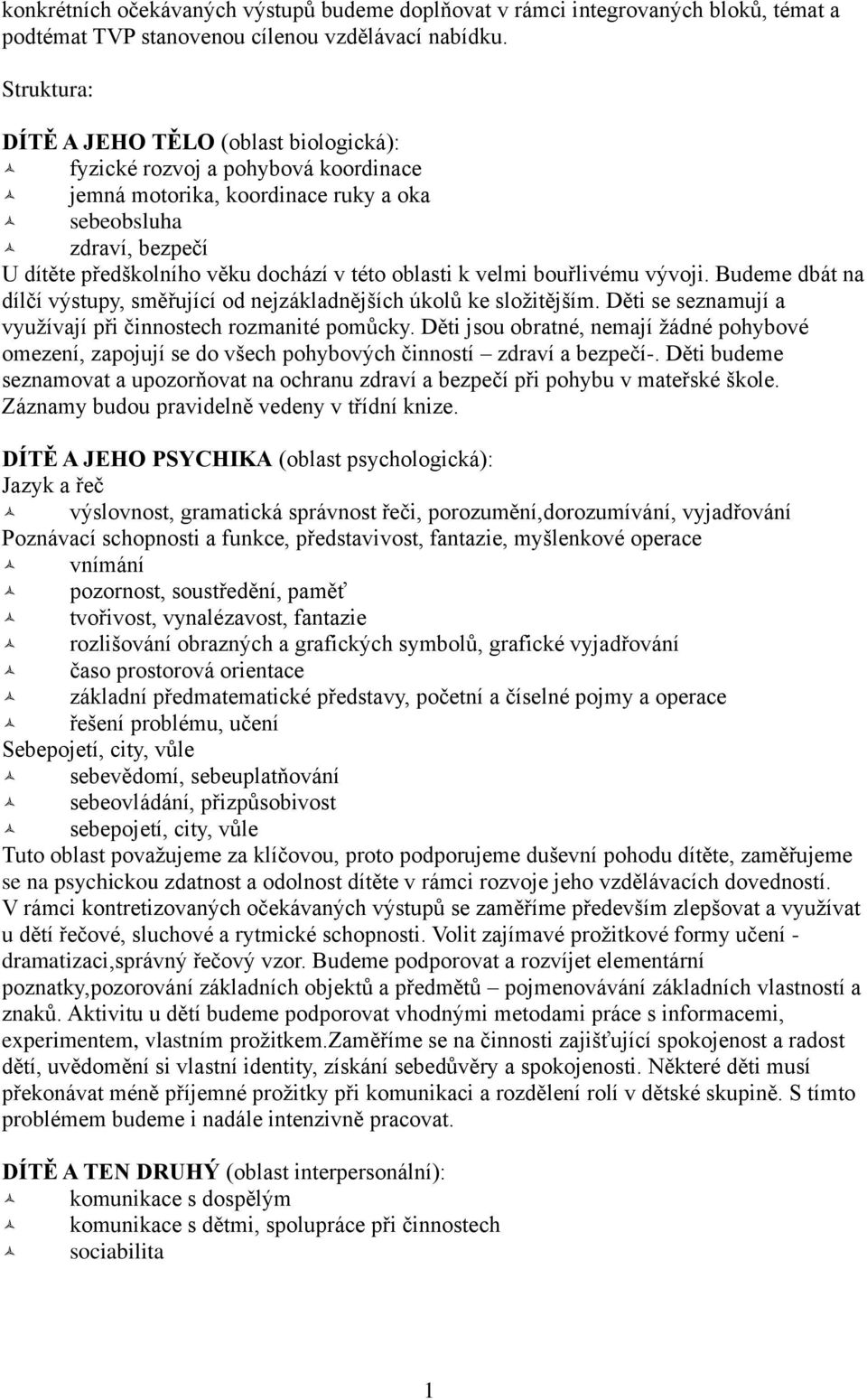 oblasti k velmi bouřlivému vývoji. Budeme dbát na dílčí výstupy, směřující od nejzákladnějších úkolů ke složitějším. Děti se seznamují a využívají při činnostech rozmanité pomůcky.