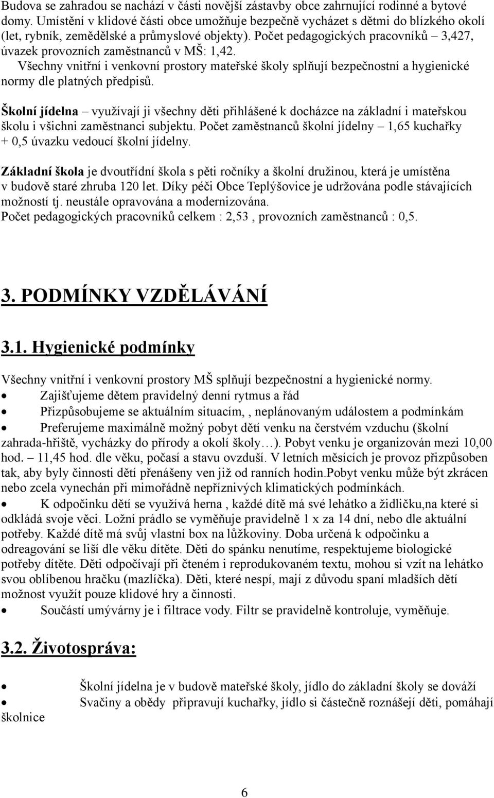 Počet pedagogických pracovníků 3,427, úvazek provozních zaměstnanců v MŠ: 1,42. Všechny vnitřní i venkovní prostory mateřské školy splňují bezpečnostní a hygienické normy dle platných předpisů.