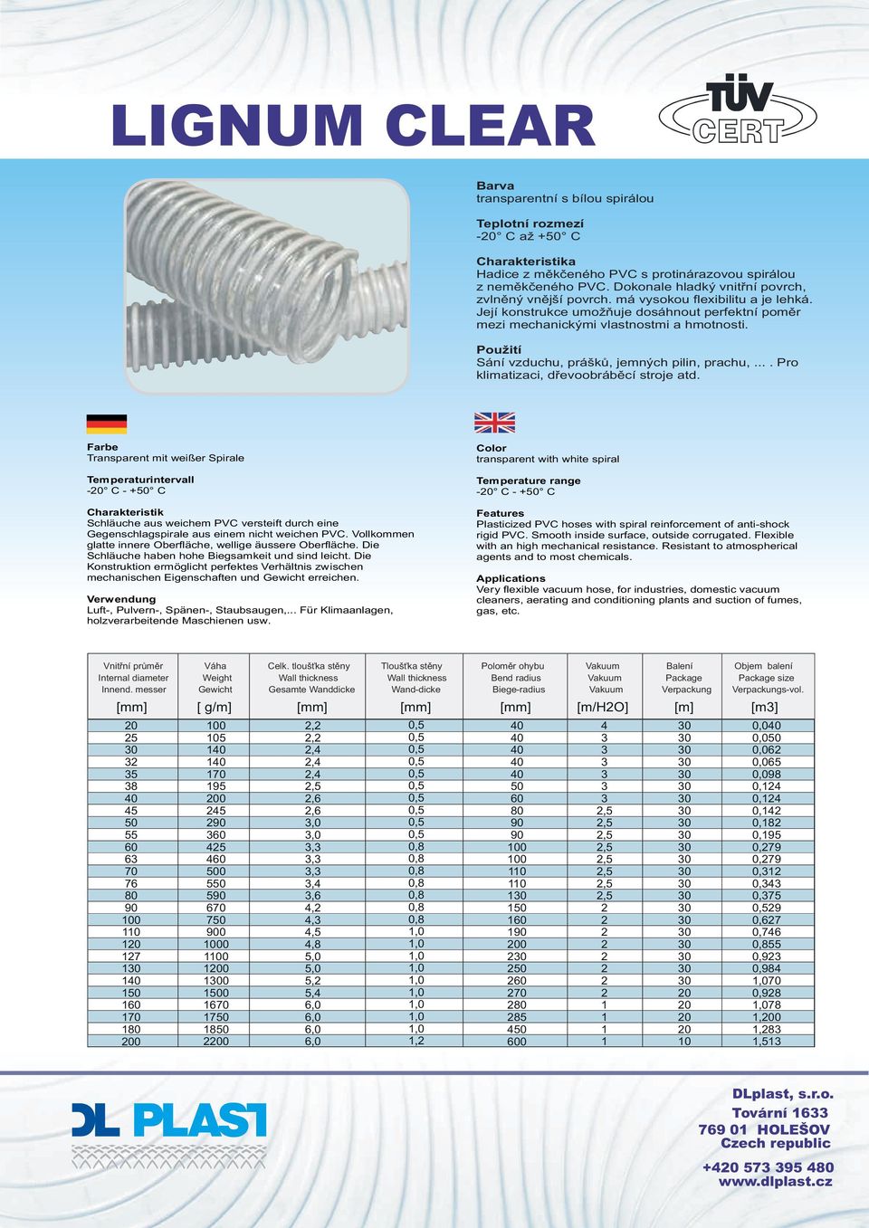 ... Pro klimatizaci, døevoobrábìcí stroje atd. Transparent mit weißer Spirale - C - +0 C Schläuche aus weichem PVC versteift durch eine Gegenschlagspirale aus einem nicht weichen PVC.