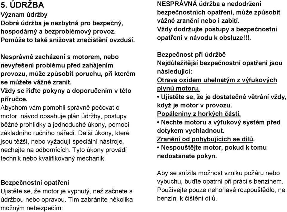 Abychom vám pomohli správně pečovat o motor, návod obsahuje plán údržby, postupy běžné prohlídky a jednoduché úkony, pomocí základního ručního nářadí.