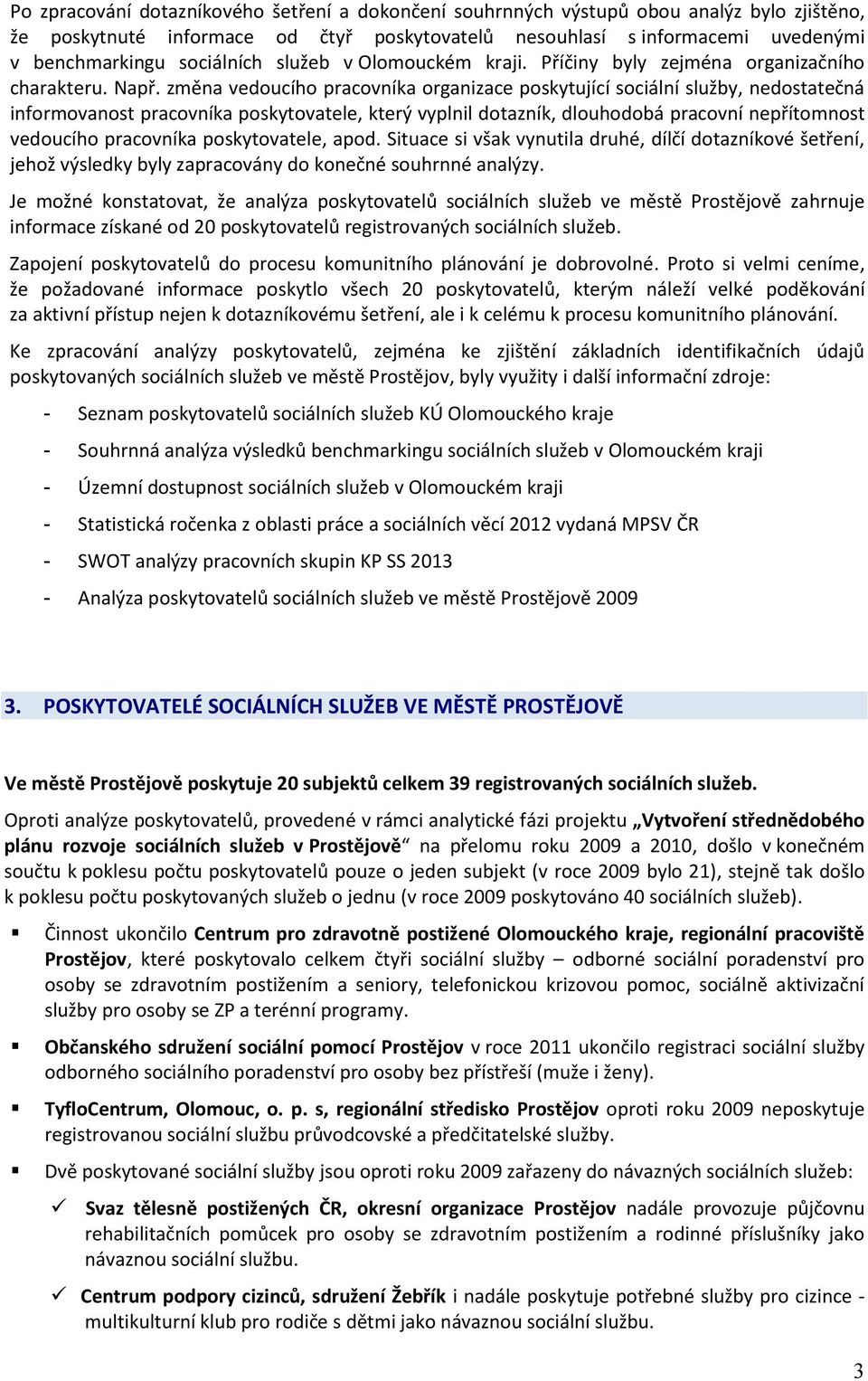 změna vedoucího pracovníka organizace poskytující sociální služby, nedostatečná informovanost pracovníka poskytovatele, který vyplnil dotazník, dlouhodobá pracovní nepřítomnost vedoucího pracovníka