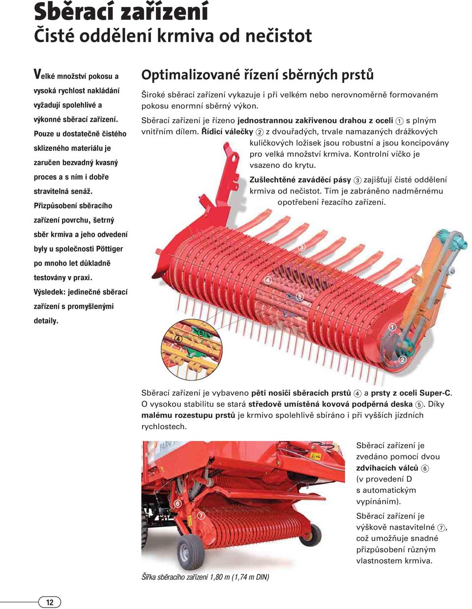 Přizpůsobení sběracího zařízení povrchu, šetrný sběr krmiva a jeho odvedení byly u společnosti Pöttiger po mnoho let důkladně testovány v praxi.