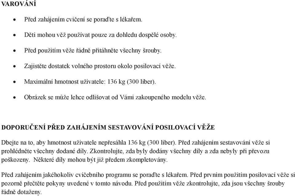 DOPORUČENÍ PŘED ZAHÁJENÍM SESTAVOVÁNÍ POSILOVACÍ VĚŽE Dbejte na to, aby hmotnost uživatele nepřesáhla 136 kg (300 liber). Před zahájením sestavování věže si prohlédněte všechny dodané díly.