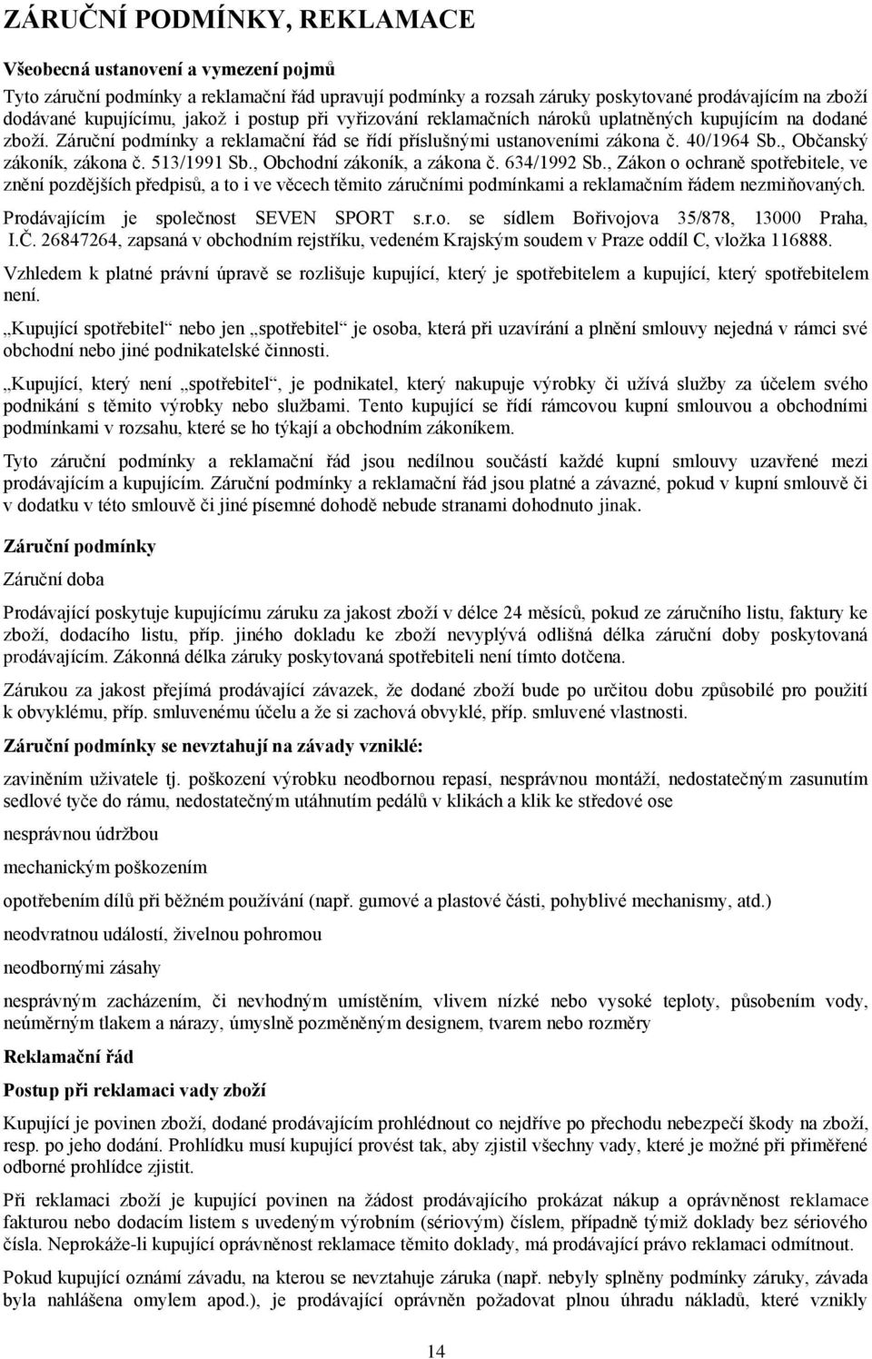 513/1991 Sb., Obchodní zákoník, a zákona č. 634/1992 Sb., Zákon o ochraně spotřebitele, ve znění pozdějších předpisů, a to i ve věcech těmito záručními podmínkami a reklamačním řádem nezmiňovaných.