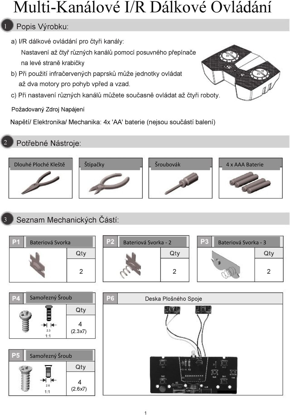 Poţadovaný Zdroj Napájení Napětí/ Elektronika/ Mechanika: 4x 'AA' baterie (nejsou součástí balení) 2 Potřebné Nástroje: Dlouhé Ploché Kleště Štípačky Šroubovák 44xAA x AAA