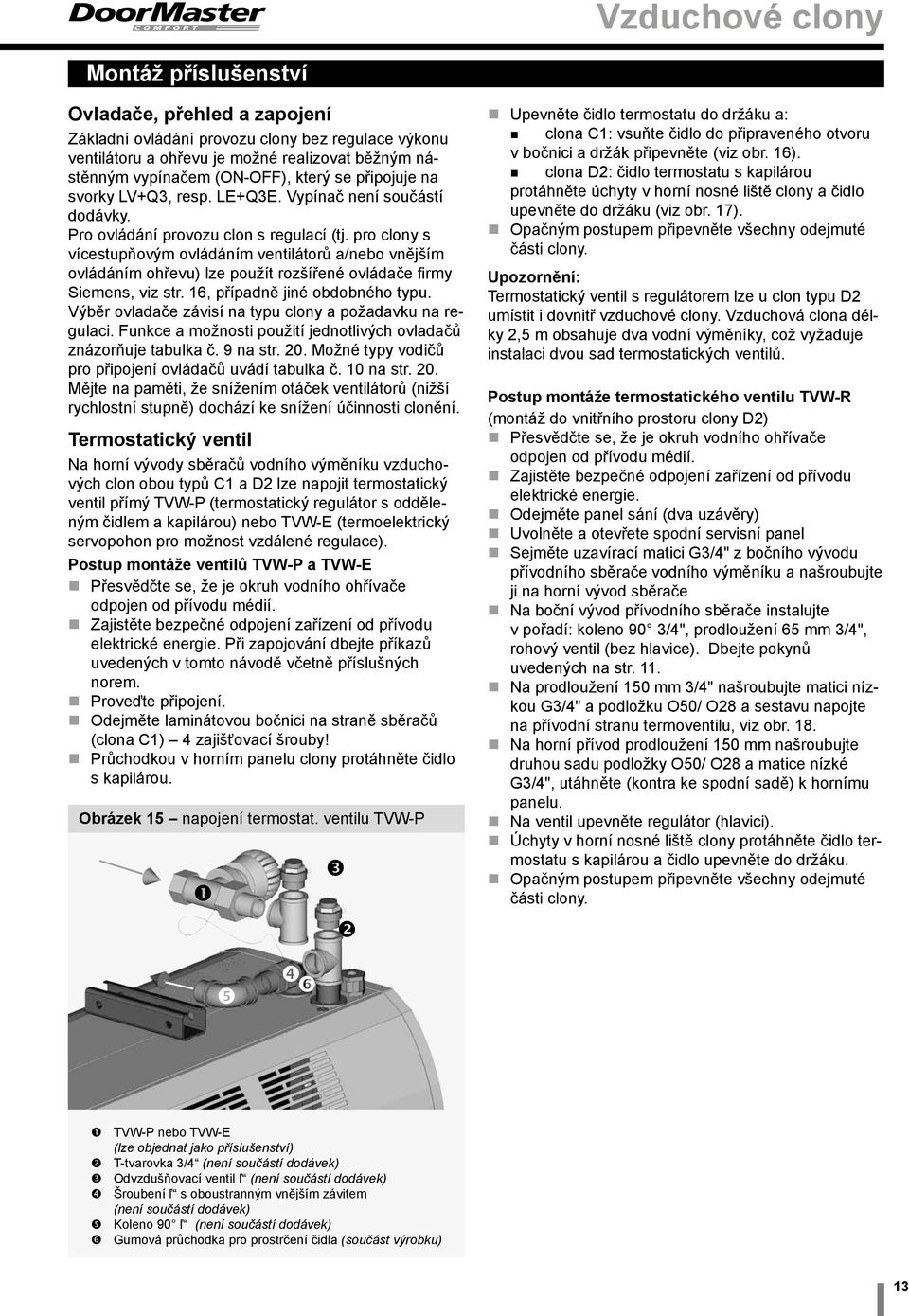 pro clony s vícestupňovým ovládáním ventilátorů a/nebo vnějším ovládáním ohřevu) lze použít rozšířené ovládače firmy Siemens, viz str. 16, případně jiné obdobného typu.