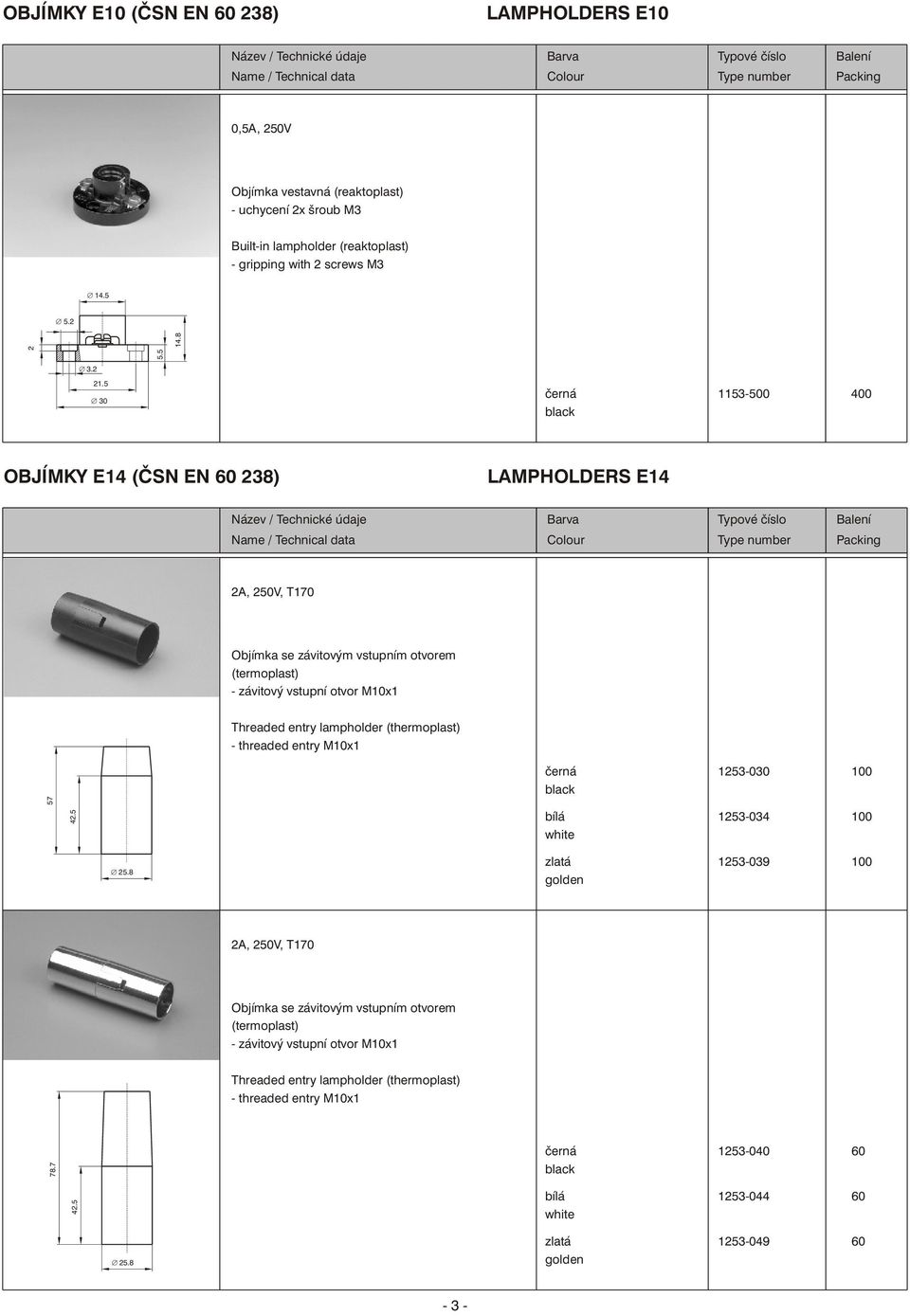 5 14.8 Æ 3.2 21.5 Æ 2A, 250V, T170 (termoplast) Threaded entry lampholder (thermoplast) 1253-034 Æ 25.