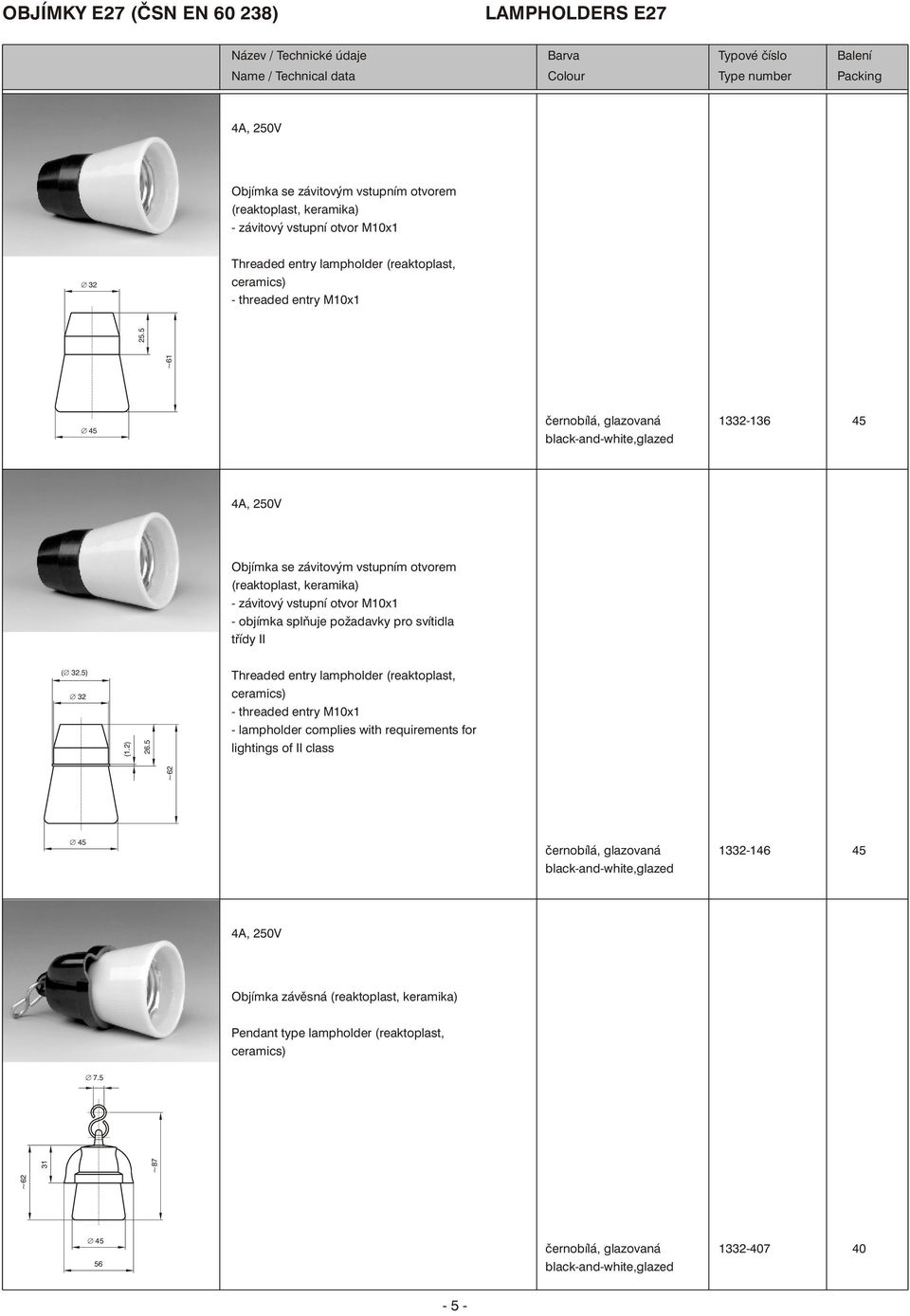 5) Æ 32 Threaded entry lampholder (reaktoplast, ceramics) - lampholder complies with requirements for (1.2) 26.