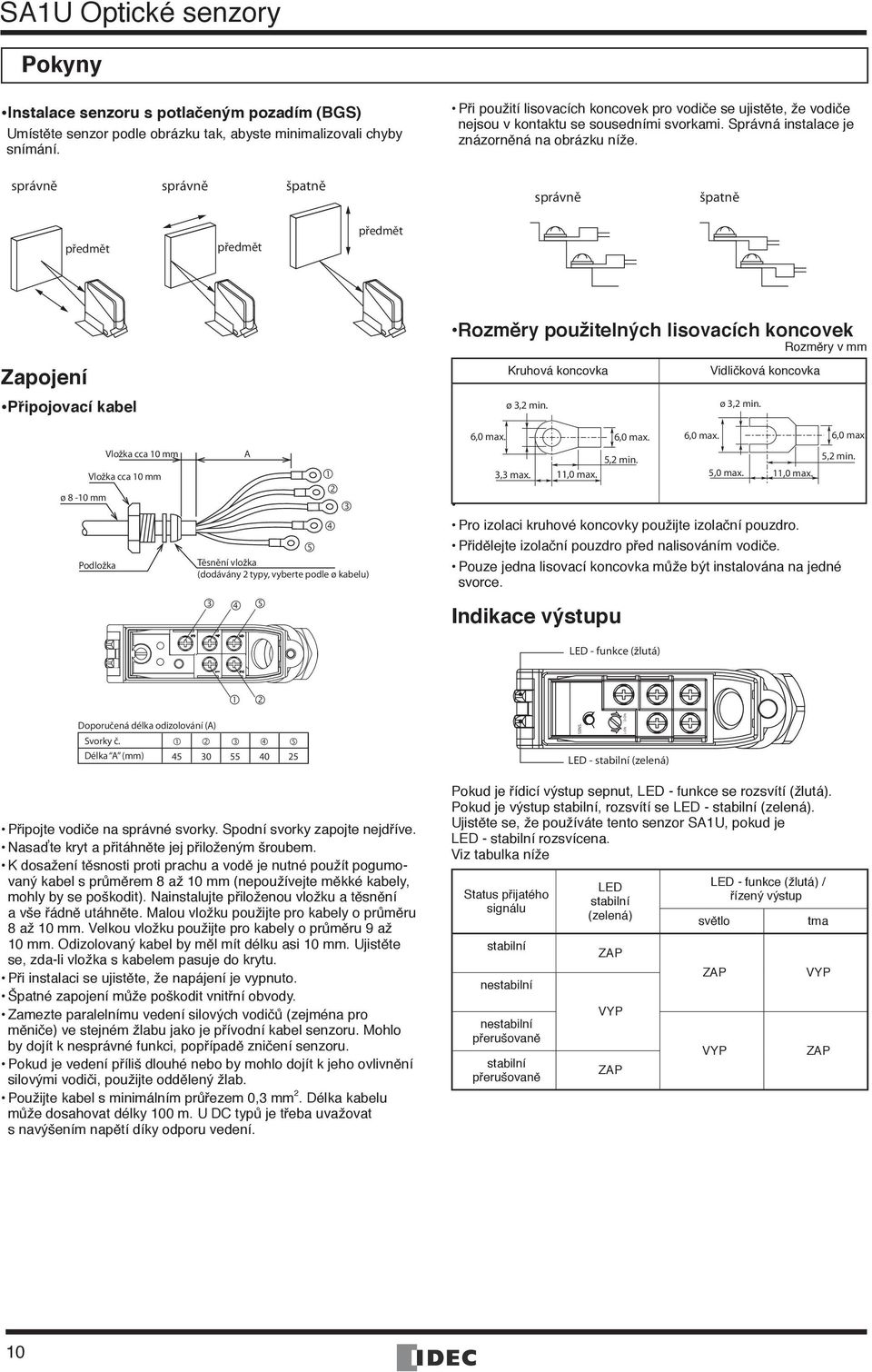 správně správně špatně správně špatně předmět předmět předmět Zapojení Připojovací kabel Vložka cca mm Vložka cca mm ø 8 - mm Podložka ěsnění vložka (dodávány typy, vyberte podle ø kabelu) Rozměry