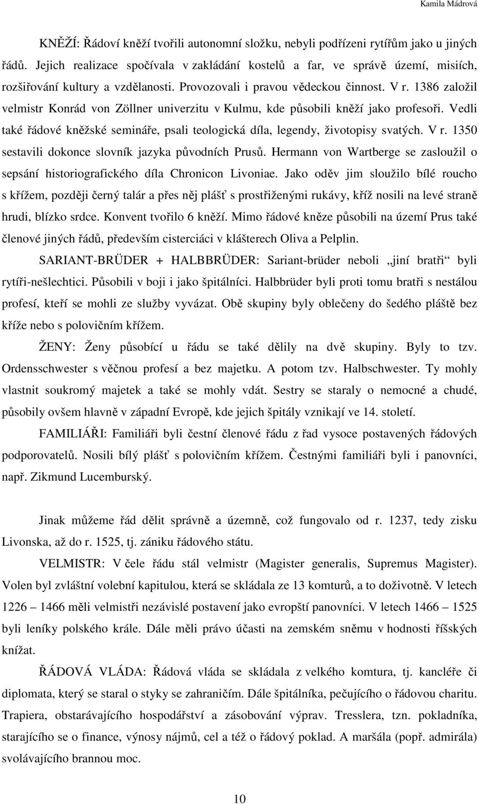 1386 založil velmistr Konrád von Zöllner univerzitu v Kulmu, kde působili kněží jako profesoři. Vedli také řádové kněžské semináře, psali teologická díla, legendy, životopisy svatých. V r.