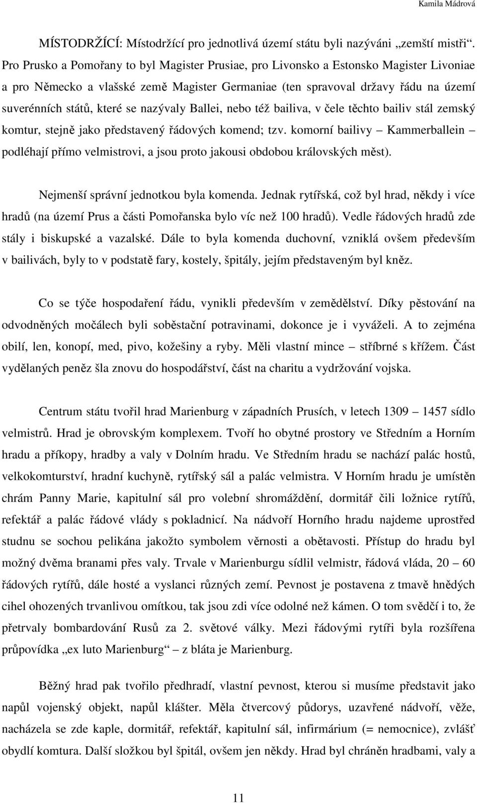 se nazývaly Ballei, nebo též bailiva, v čele těchto bailiv stál zemský komtur, stejně jako představený řádových komend; tzv.