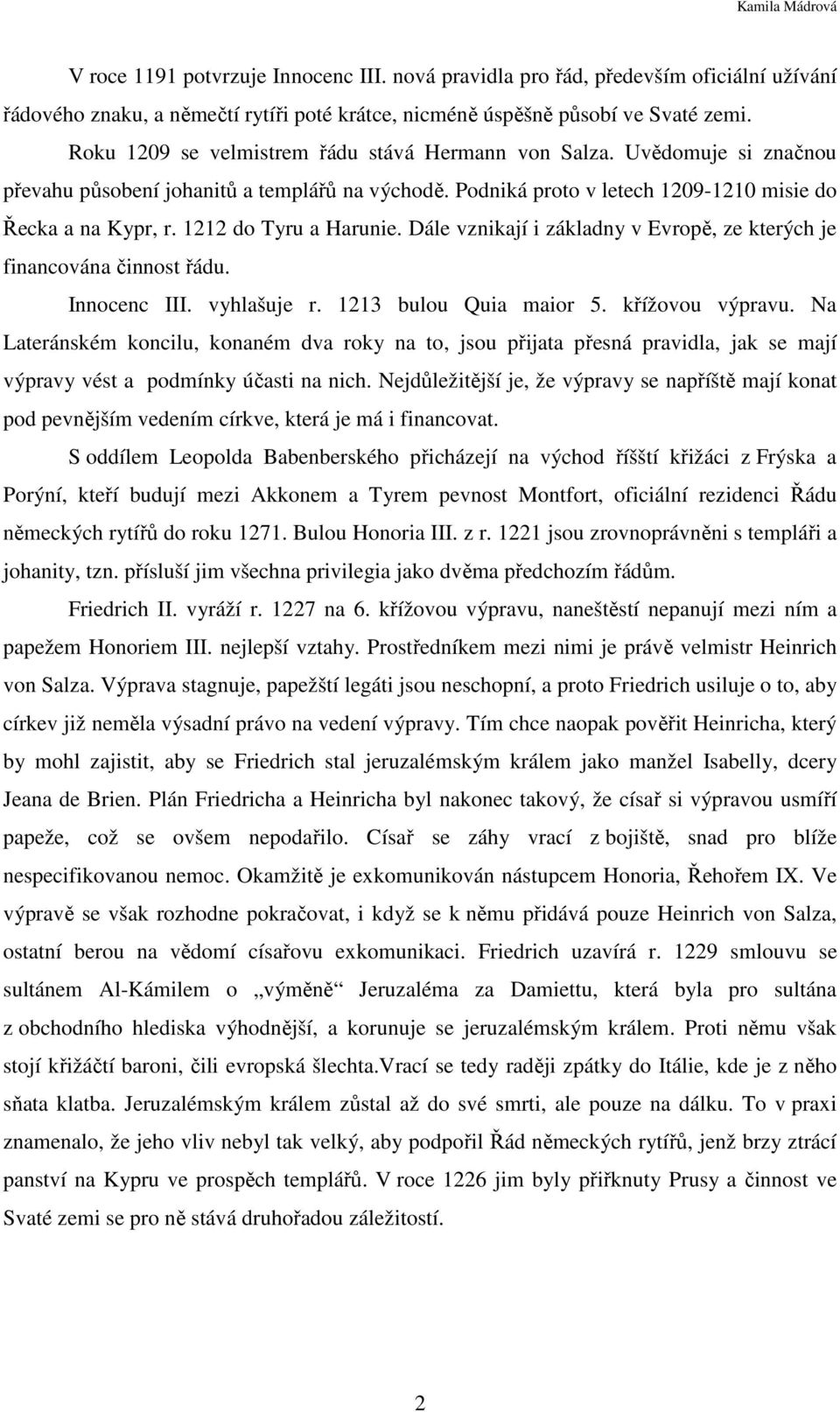 1212 do Tyru a Harunie. Dále vznikají i základny v Evropě, ze kterých je financována činnost řádu. Innocenc III. vyhlašuje r. 1213 bulou Quia maior 5. křížovou výpravu.