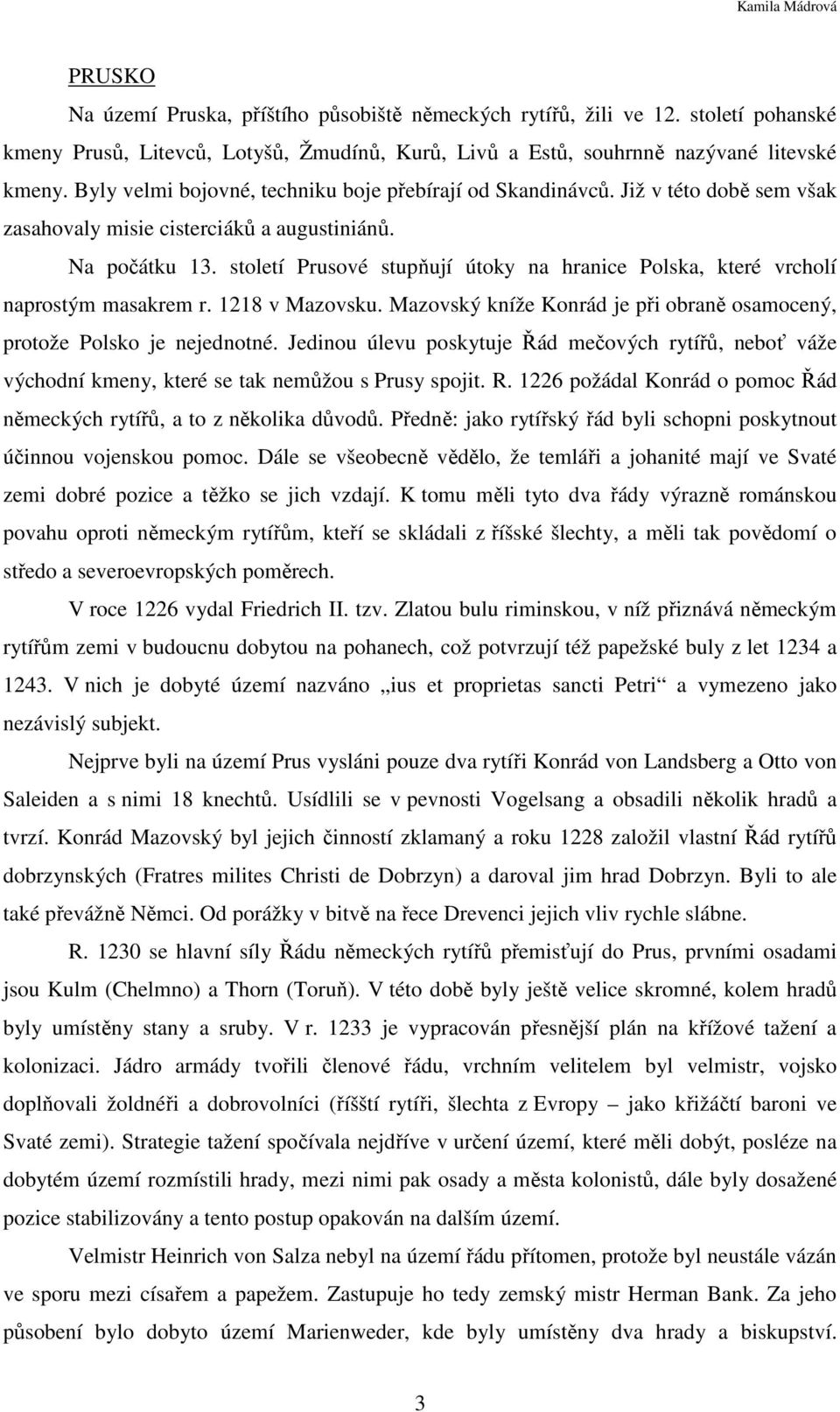 století Prusové stupňují útoky na hranice Polska, které vrcholí naprostým masakrem r. 1218 v Mazovsku. Mazovský kníže Konrád je při obraně osamocený, protože Polsko je nejednotné.