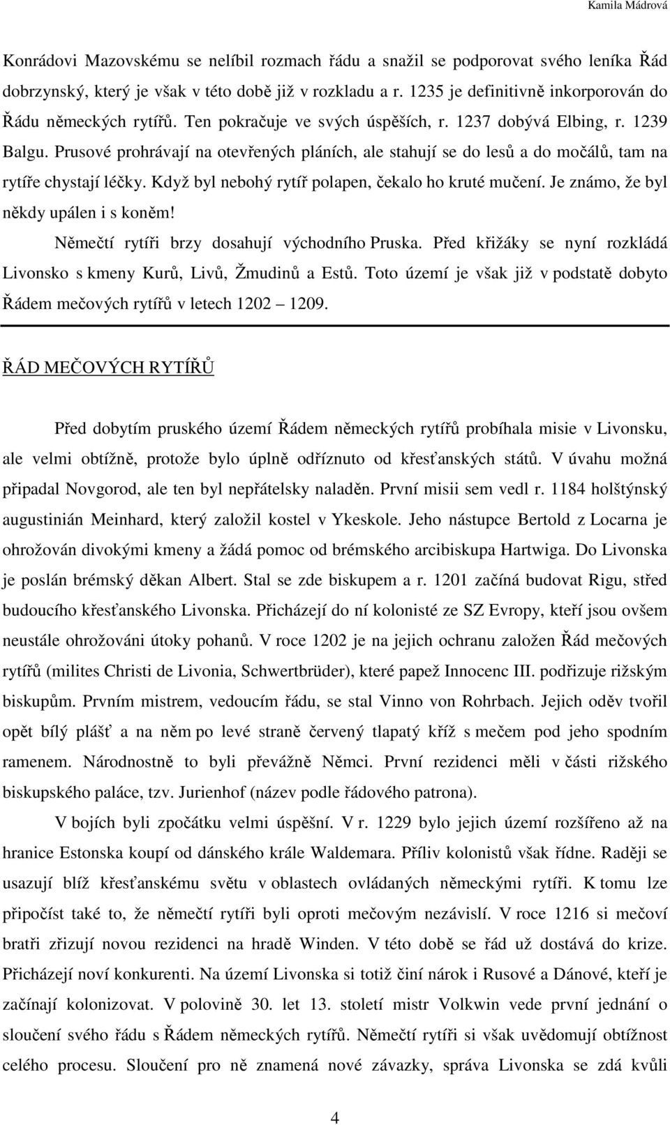 Prusové prohrávají na otevřených pláních, ale stahují se do lesů a do močálů, tam na rytíře chystají léčky. Když byl nebohý rytíř polapen, čekalo ho kruté mučení.