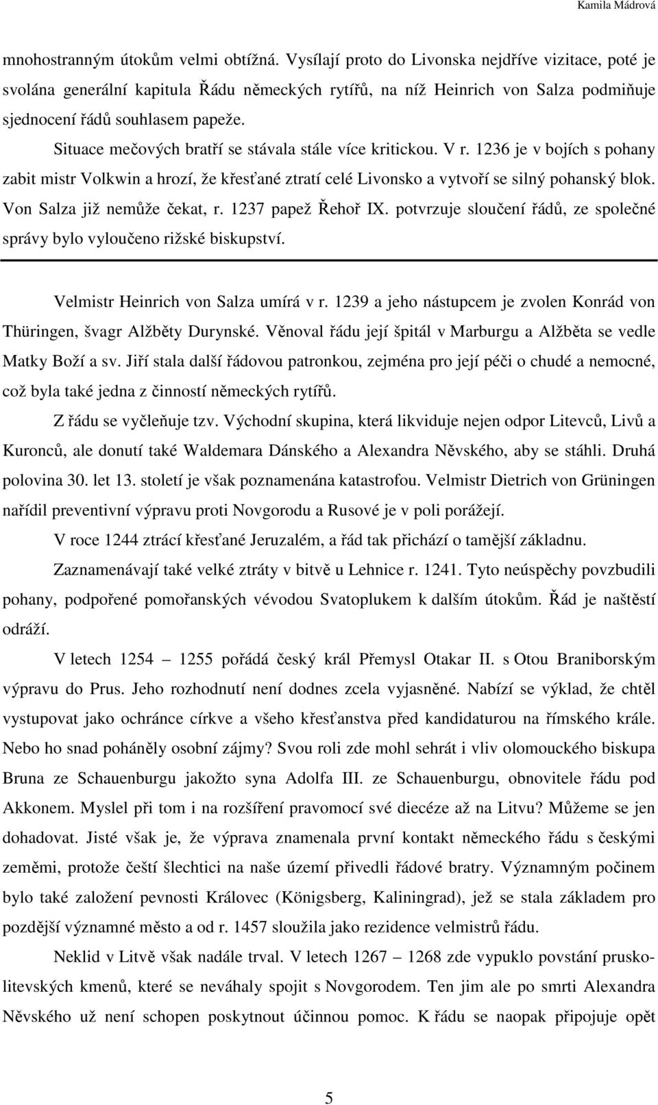 Situace mečových bratří se stávala stále více kritickou. V r. 1236 je v bojích s pohany zabit mistr Volkwin a hrozí, že křesťané ztratí celé Livonsko a vytvoří se silný pohanský blok.