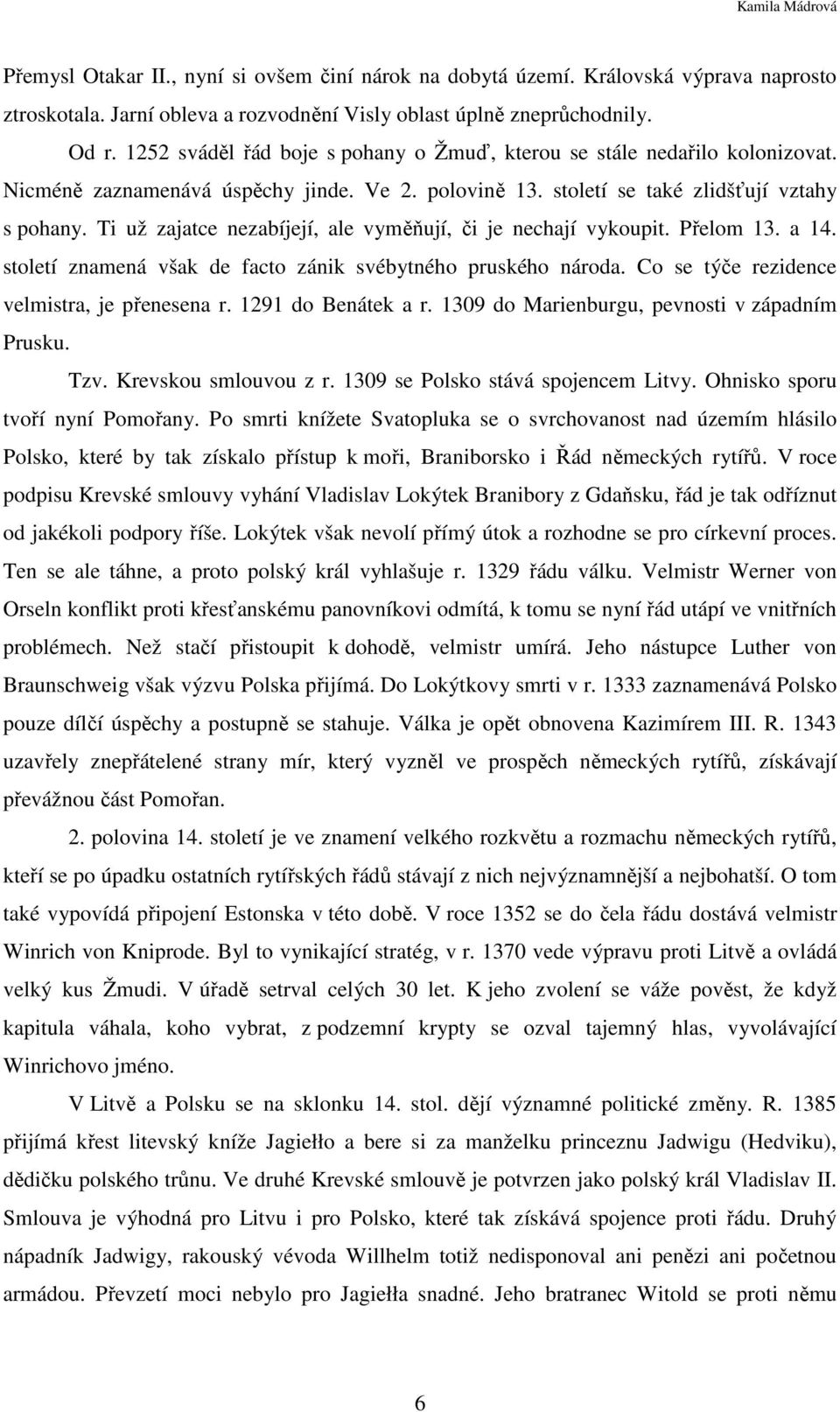 Ti už zajatce nezabíjejí, ale vyměňují, či je nechají vykoupit. Přelom 13. a 14. století znamená však de facto zánik svébytného pruského národa. Co se týče rezidence velmistra, je přenesena r.