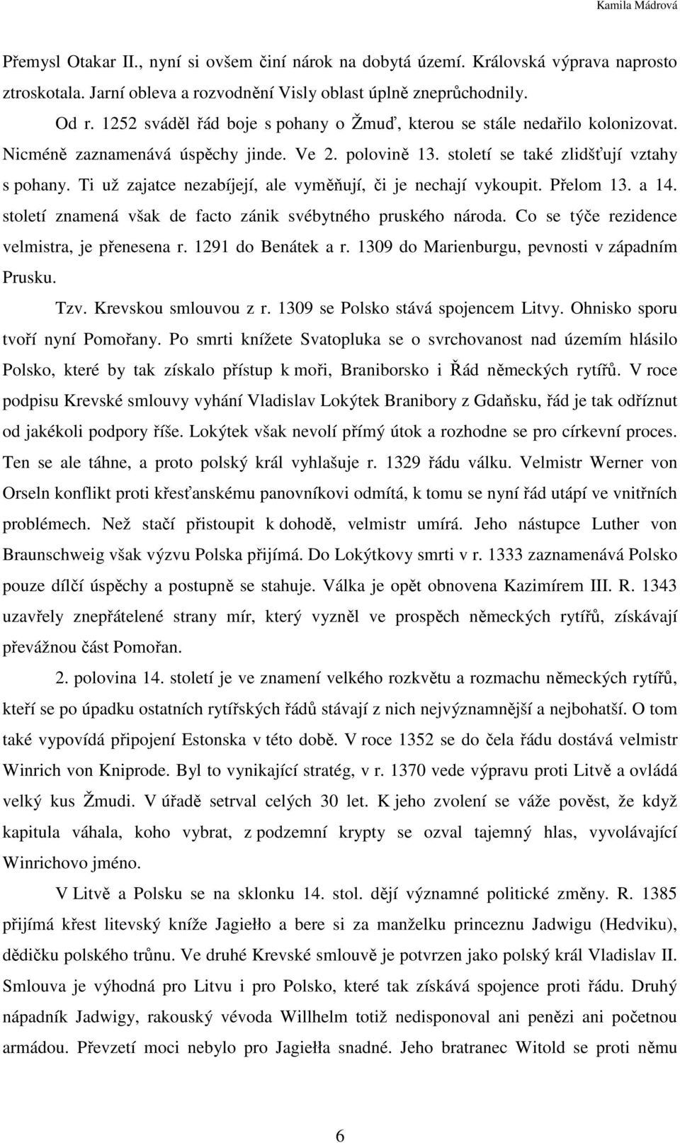 Ti už zajatce nezabíjejí, ale vyměňují, či je nechají vykoupit. Přelom 13. a 14. století znamená však de facto zánik svébytného pruského národa. Co se týče rezidence velmistra, je přenesena r.