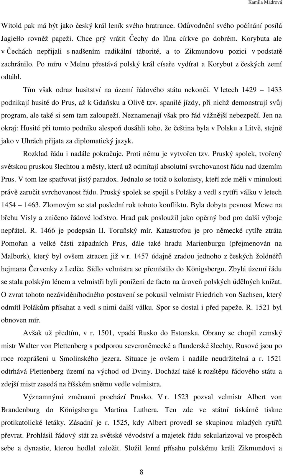 Tím však odraz husitství na území řádového státu nekončí. V letech 1429 1433 podnikají husité do Prus, až k Gdaňsku a Olivě tzv.