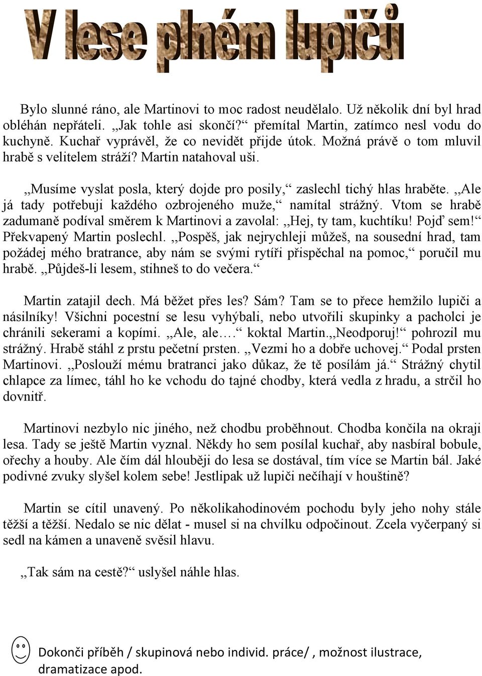 ,,ale já tady potřebuji každého ozbrojeného muže, namítal strážný. Vtom se hrabě zadumaně podíval směrem k Martinovi a zavolal:,,hej, ty tam, kuchtíku! Pojď sem! Překvapený Martin poslechl.