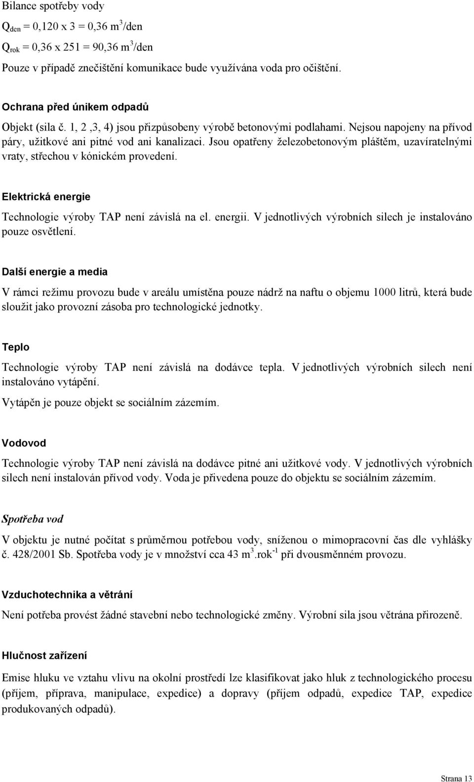 Jsou opatřeny železobetonovým pláštěm, uzavíratelnými vraty, střechou v kónickém provedení. Elektrická energie Technologie výroby TAP není závislá na el. energii.