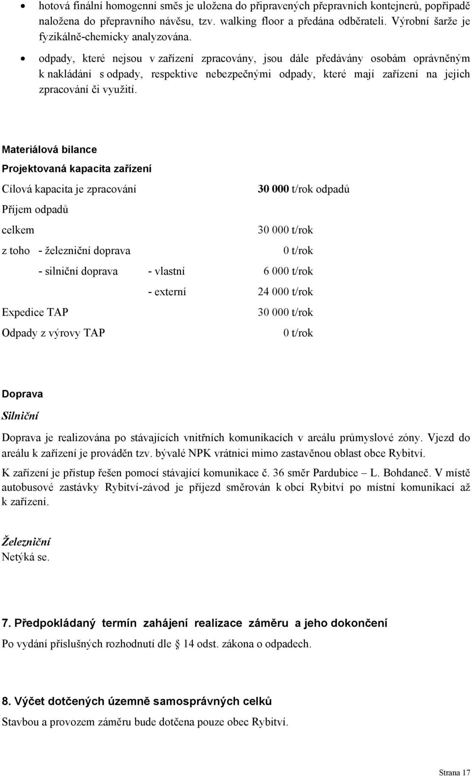 odpady, které nejsou v zařízení zpracovány, jsou dále předávány osobám oprávněným k nakládání s odpady, respektive nebezpečnými odpady, které mají zařízení na jejich zpracování či využití.