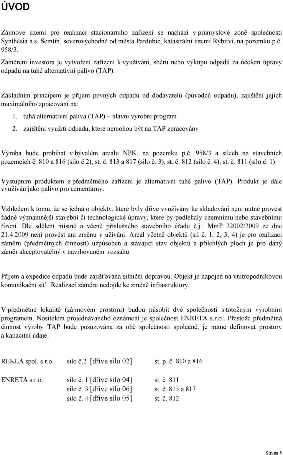 Základním principem je příjem pevných odpadů od dodavatelů (původců odpadu), zajištění jejich maximálního zpracování na: 1. tuhá alternativní paliva (TAP) hlavní výrobní program 2.