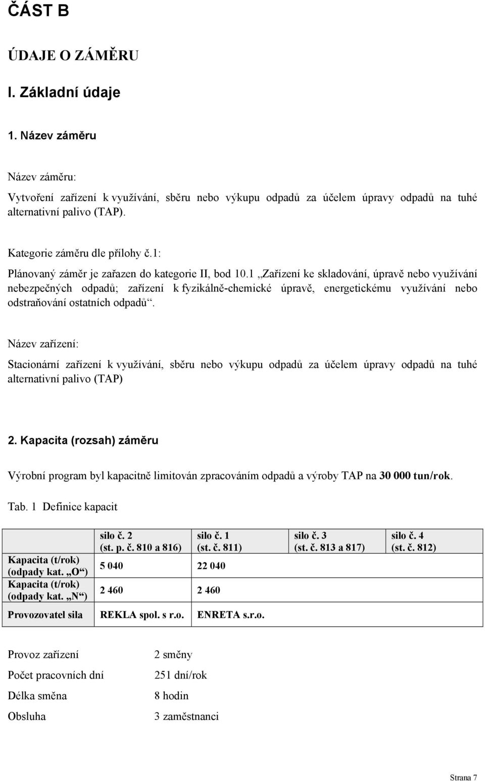 1 Zařízení ke skladování, úpravě nebo využívání nebezpečných odpadů; zařízení k fyzikálně-chemické úpravě, energetickému využívání nebo odstraňování ostatních odpadů.