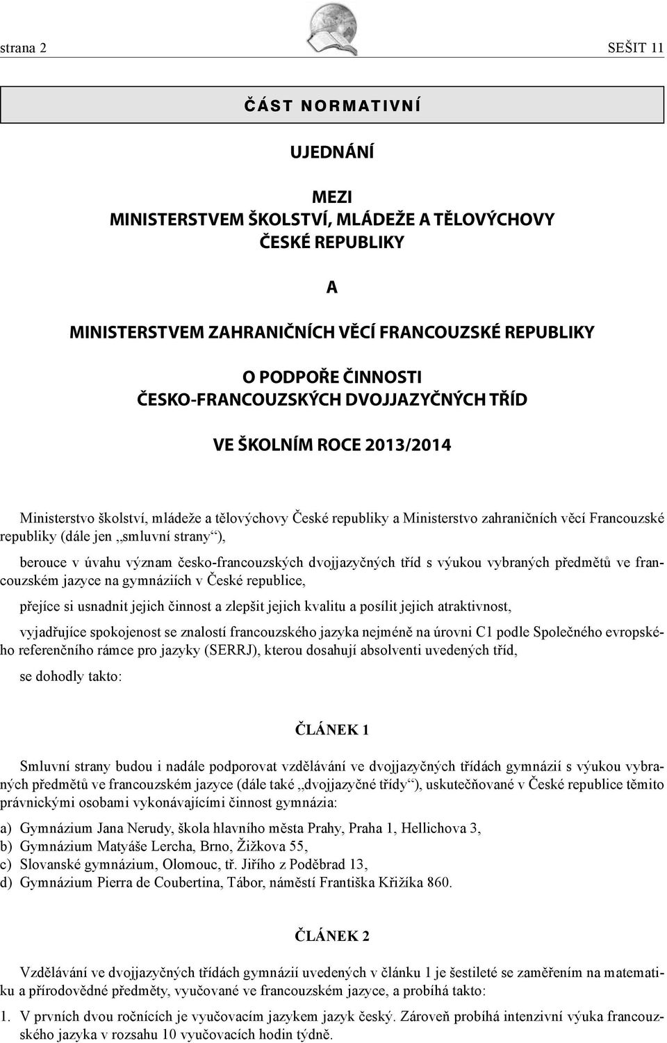 strany ), berouce v úvahu význam česko-francouzských dvojjazyčných tříd s výukou vybraných předmětů ve francouzském jazyce na gymnáziích v České republice, přejíce si usnadnit jejich činnost a