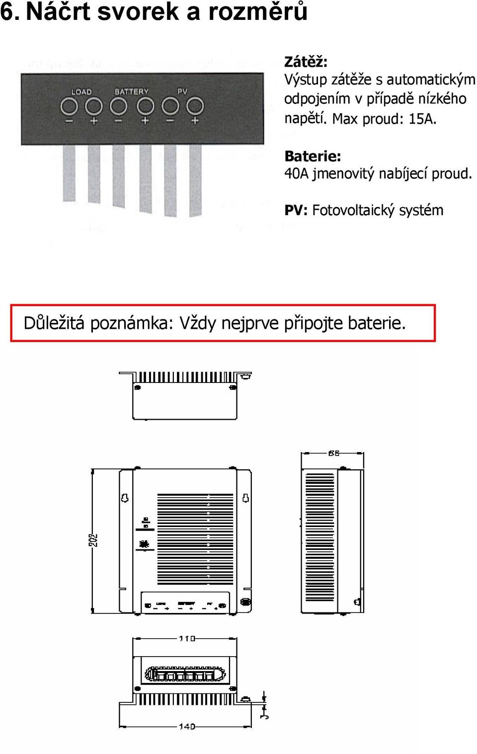 Max proud: 15A. Baterie: 40A jmenovitý nabíjecí proud.