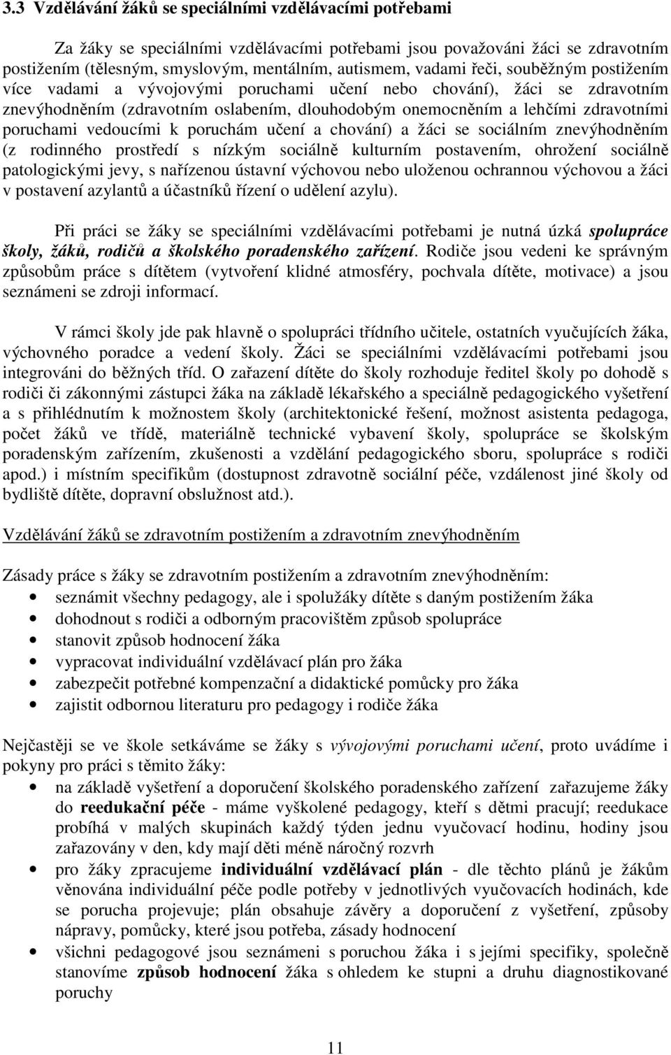 vedoucími k poruchám učení a chování) a žáci se sociálním znevýhodněním (z rodinného prostředí s nízkým sociálně kulturním postavením, ohrožení sociálně patologickými jevy, s nařízenou ústavní