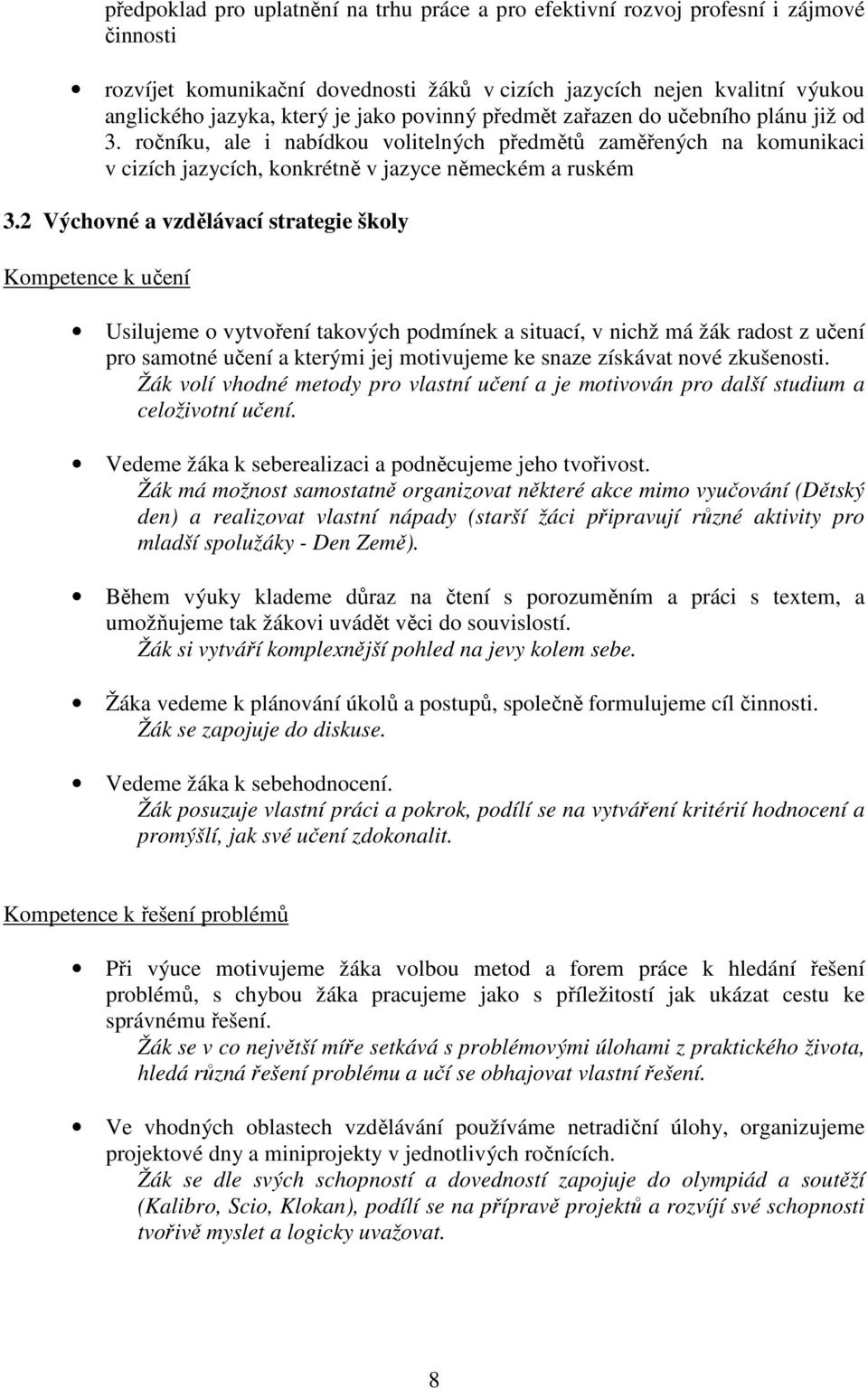2 Výchovné a vzdělávací strategie školy Kompetence k učení Usilujeme o vytvoření takových podmínek a situací, v nichž má žák radost z učení pro samotné učení a kterými jej motivujeme ke snaze